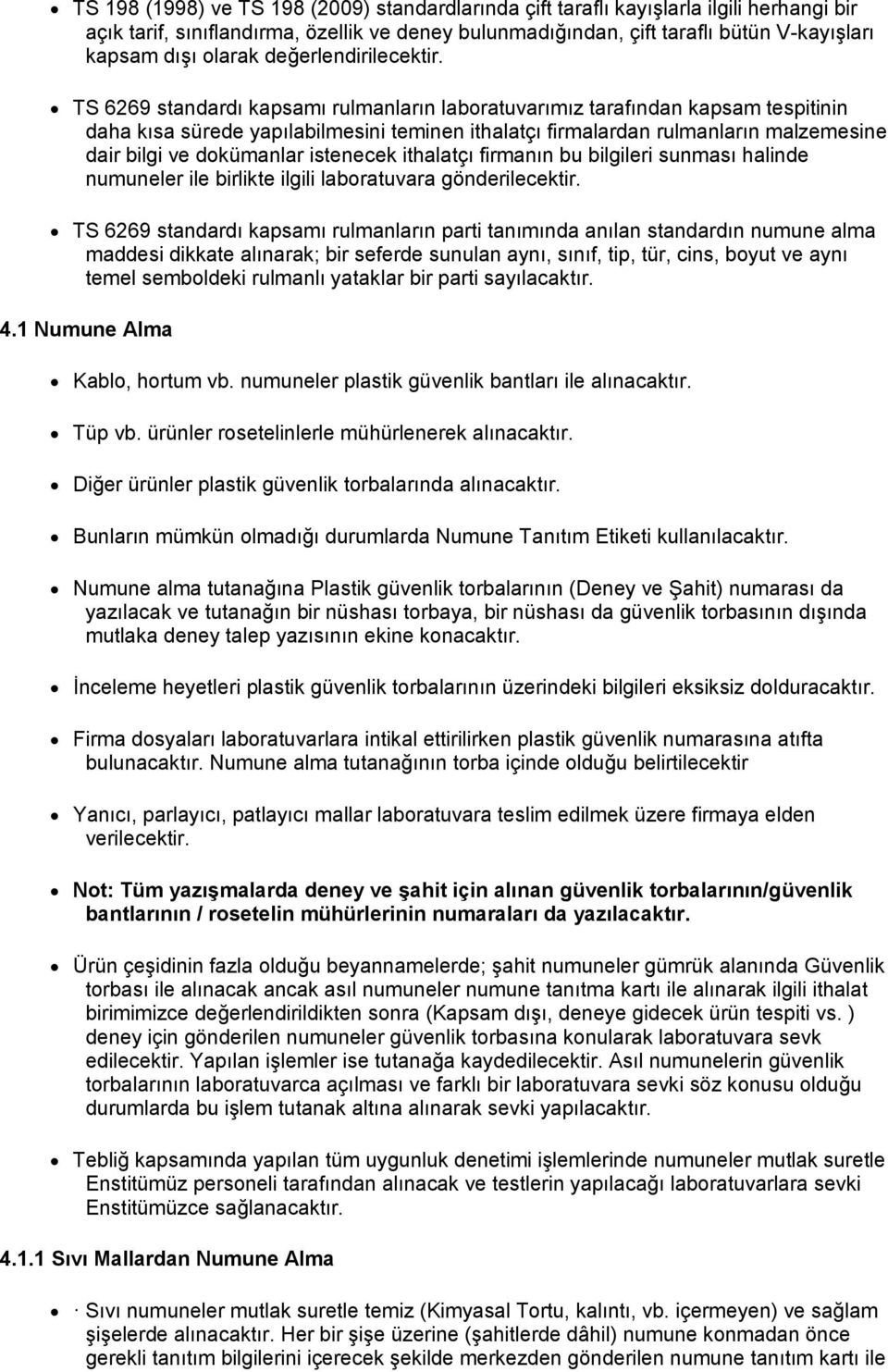 TS 6269 standardı kapsamı rulmanların laboratuvarımız tarafından kapsam tespitinin daha kısa sürede yapılabilmesini teminen ithalatçı firmalardan rulmanların malzemesine dair bilgi ve dokümanlar