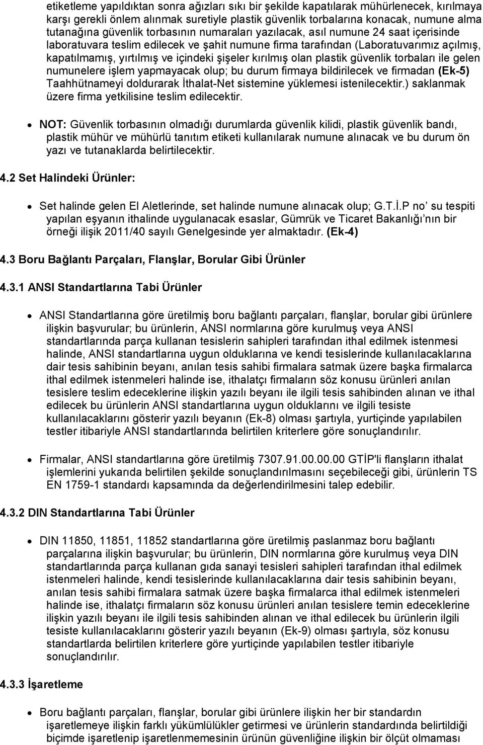 kırılmış olan plastik güvenlik torbaları ile gelen numunelere işlem yapmayacak olup; bu durum firmaya bildirilecek ve firmadan (Ek-5) Taahhütnameyi doldurarak İthalat-Net sistemine yüklemesi