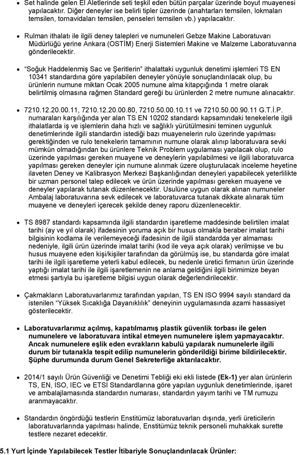 Rulman ithalatı ile ilgili deney talepleri ve numuneleri Gebze Makine Laboratuvarı Müdürlüğü yerine Ankara (OSTİM) Enerji Sistemleri Makine ve Malzeme Laboratuvarına gönderilecektir.