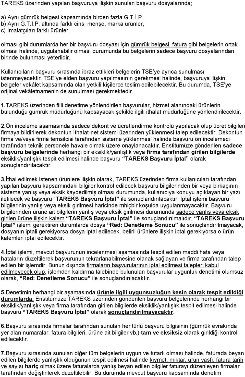 altında farklı cins, menşe, marka ürünler, c) İmalatçıları farklı ürünler, olması gibi durumlarda her bir başvuru dosyası için gümrük belgesi, fatura gibi belgelerin ortak olması halinde,