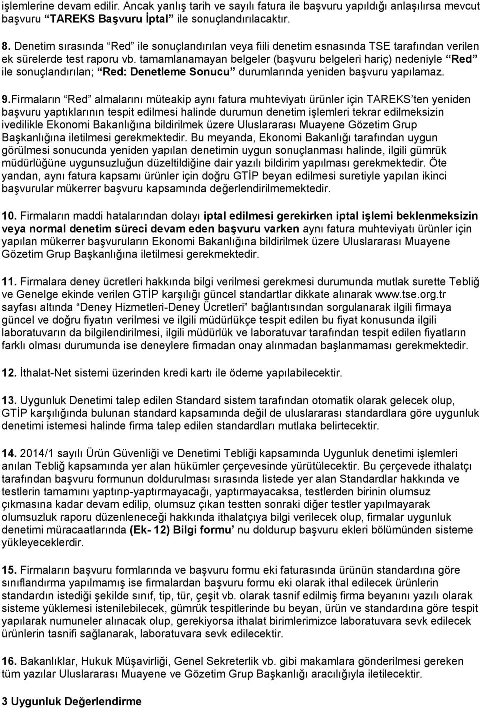 tamamlanamayan belgeler (başvuru belgeleri hariç) nedeniyle Red ile sonuçlandırılan; Red: Denetleme Sonucu durumlarında yeniden başvuru yapılamaz. 9.