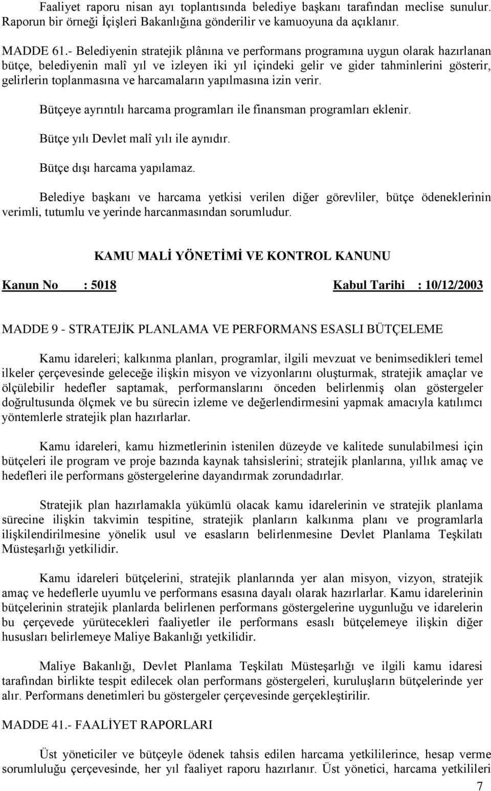 ve harcamaların yapılmasına izin verir. Bütçeye ayrıntılı harcama programları ile finansman programları eklenir. Bütçe yılı Devlet malî yılı ile aynıdır. Bütçe dışı harcama yapılamaz.