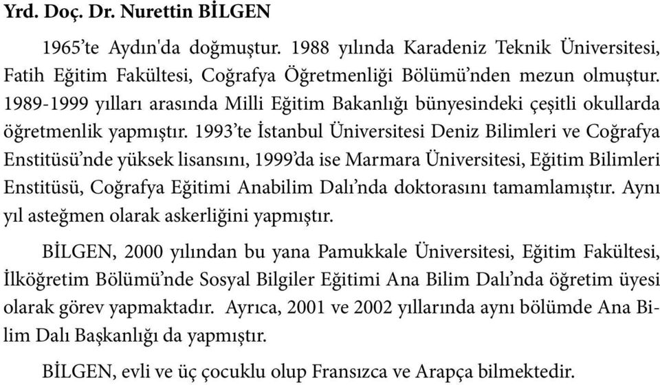 1993 te İstanbul Üniversitesi Deniz Bilimleri ve Coğrafya Enstitüsü nde yüksek lisansını, 1999 da ise Marmara Üniversitesi, Eğitim Bilimleri Enstitüsü, Coğrafya Eğitimi Anabilim Dalı nda doktorasını