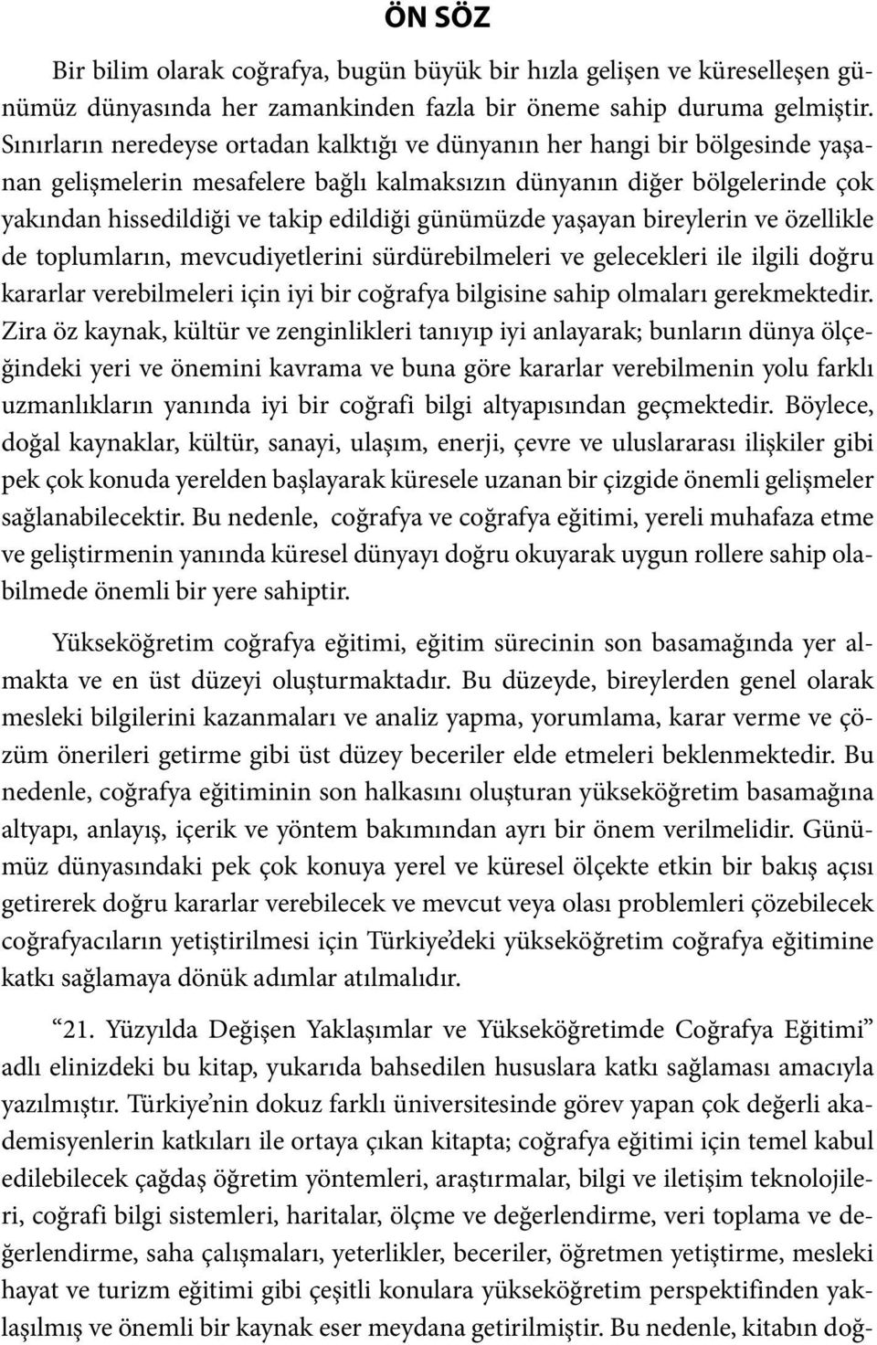 günümüzde yaşayan bireylerin ve özellikle de toplumların, mevcudiyetlerini sürdürebilmeleri ve gelecekleri ile ilgili doğru kararlar verebilmeleri için iyi bir coğrafya bilgisine sahip olmaları