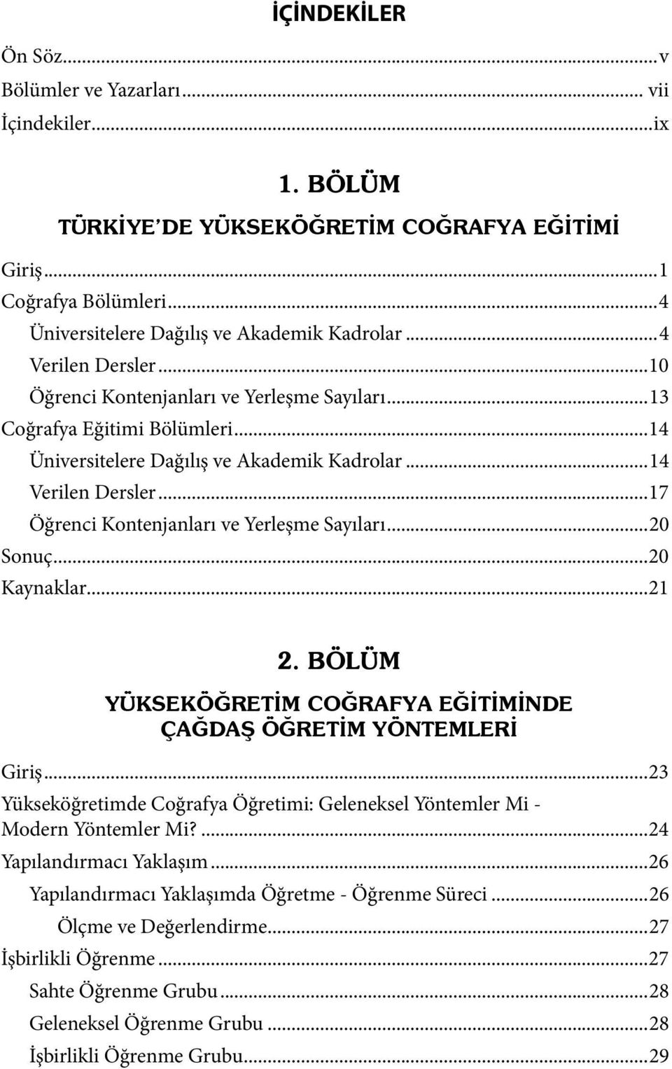 ..17 Öğrenci Kontenjanları ve Yerleşme Sayıları...20 Sonuç...20 Kaynaklar...21 2. BÖLÜM YÜKSEKÖĞRETİM COĞRAFYA EĞİTİMİNDE ÇAĞDAŞ ÖĞRETİM YÖNTEMLERİ Giriş.