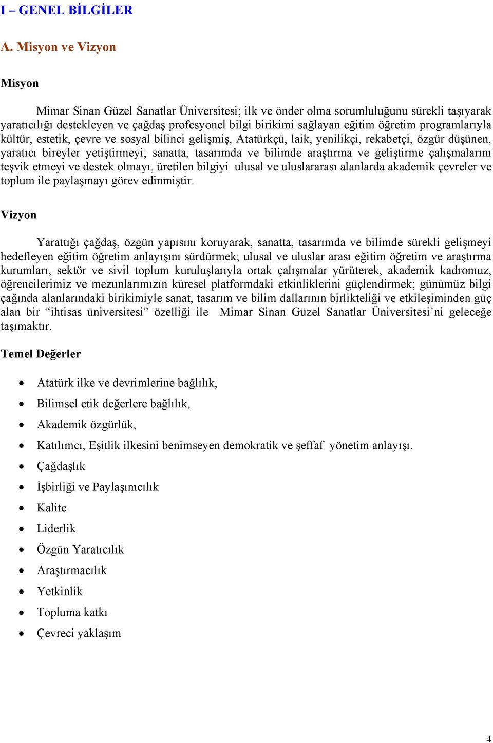 öğretim programlarıyla kültür, estetik, çevre ve sosyal bilinci gelişmiş, Atatürkçü, laik, yenilikçi, rekabetçi, özgür düşünen, yaratıcı bireyler yetiştirmeyi; sanatta, tasarımda ve bilimde araştırma