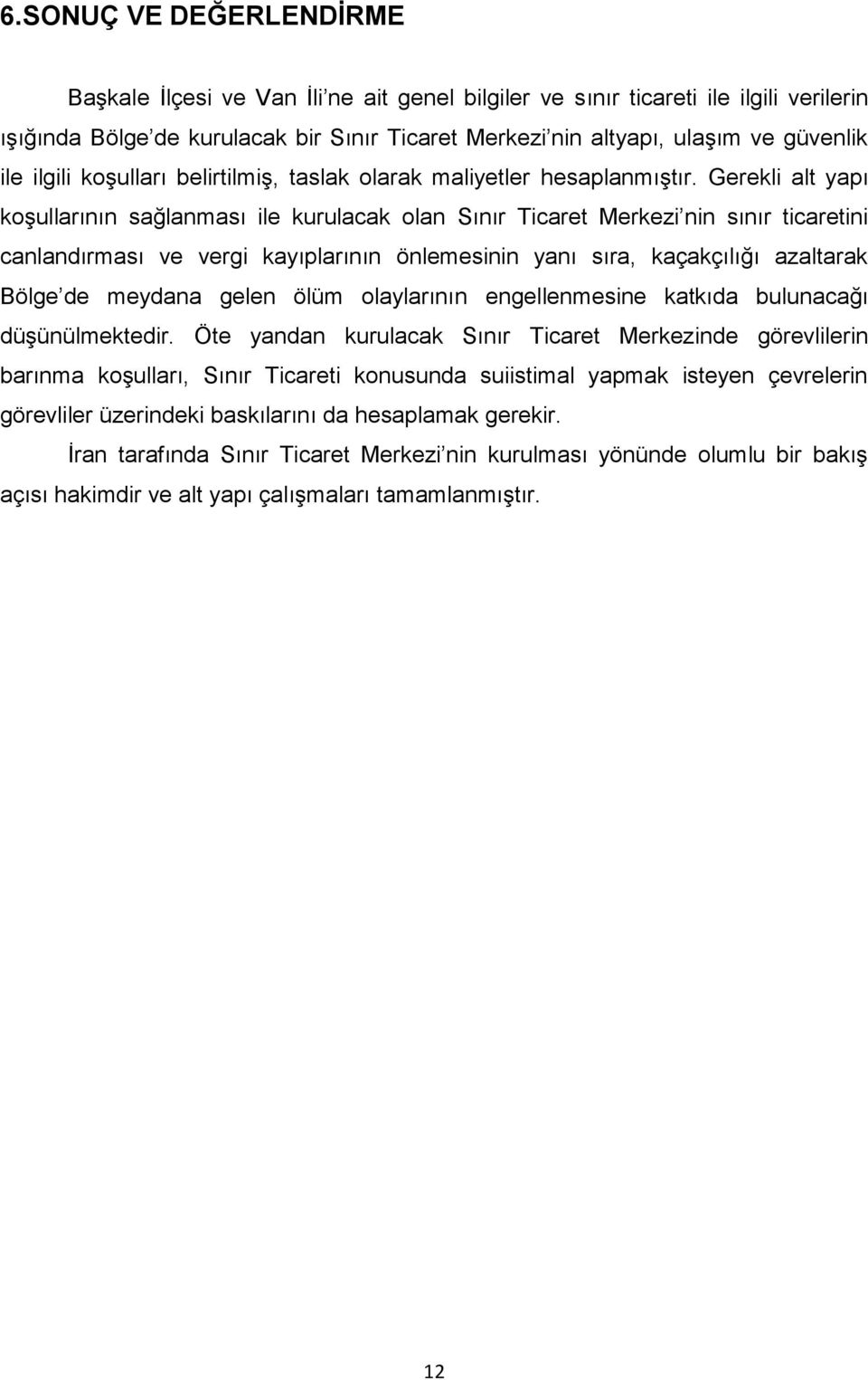 Gerekli alt yapı koşullarının sağlanması ile kurulacak olan Sınır Ticaret Merkezi nin sınır ticaretini canlandırması ve vergi kayıplarının önlemesinin yanı sıra, kaçakçılığı azaltarak Bölge de