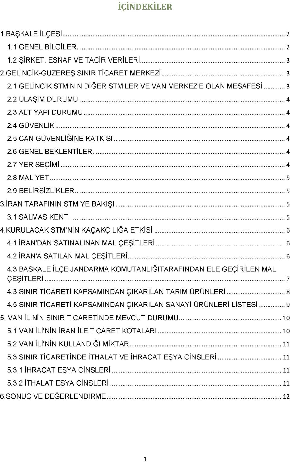 İRAN TARAFININ STM YE BAKIŞI... 5 3.1 SALMAS KENTİ... 5 4.KURULACAK STM NİN KAÇAKÇILIĞA ETKİSİ... 6 4.1 İRAN DAN SATINALINAN MAL ÇEŞİTLERİ... 6 4.2 İRAN'A SATILAN MAL ÇEŞİTLERİ... 6 4.3 BAŞKALE İLÇE JANDARMA KOMUTANLIĞITARAFINDAN ELE GEÇİRİLEN MAL ÇEŞİTLERİ.