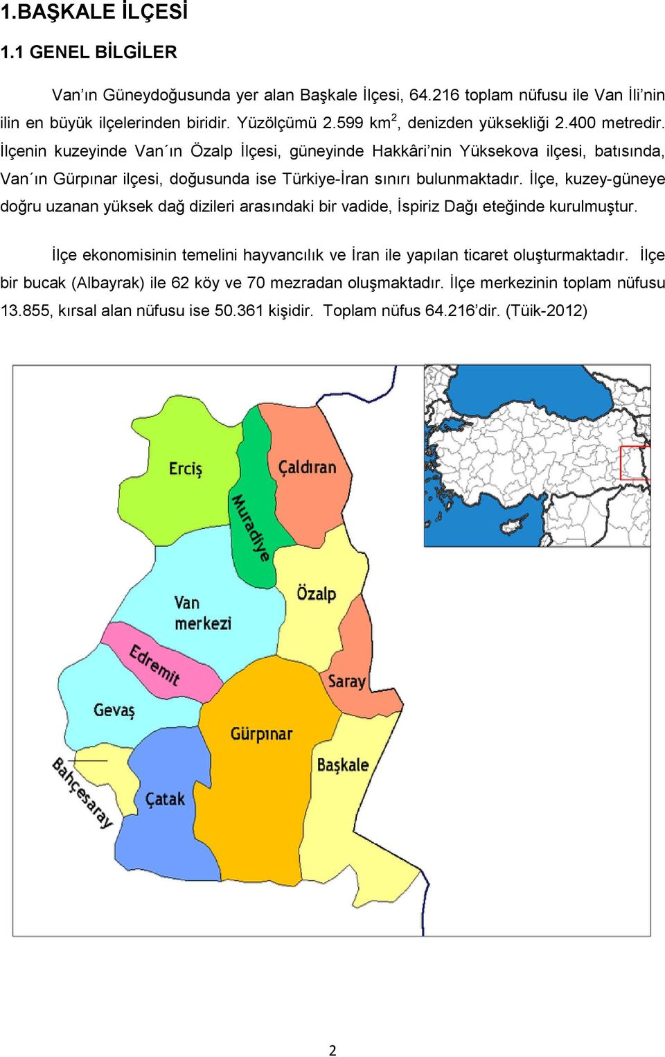 İlçenin kuzeyinde Van ın Özalp İlçesi, güneyinde Hakkâri nin Yüksekova ilçesi, batısında, Van ın Gürpınar ilçesi, doğusunda ise Türkiye-İran sınırı bulunmaktadır.