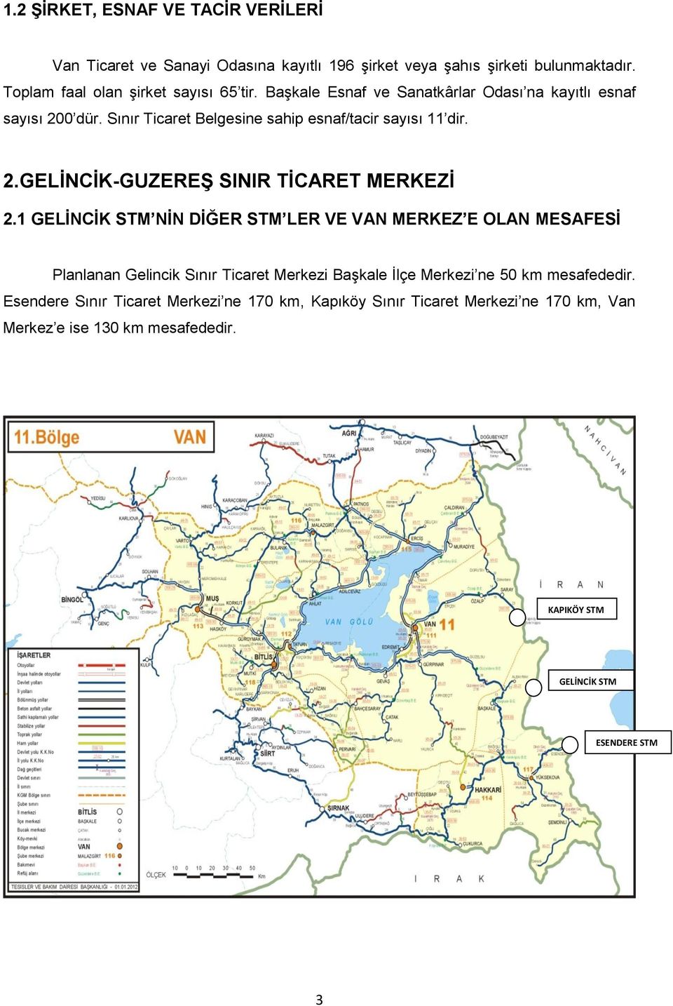 1 GELİNCİK STM NİN DİĞER STM LER VE VAN MERKEZ E OLAN MESAFESİ Planlanan Gelincik Sınır Ticaret Merkezi Başkale İlçe Merkezi ne 50 km mesafededir.