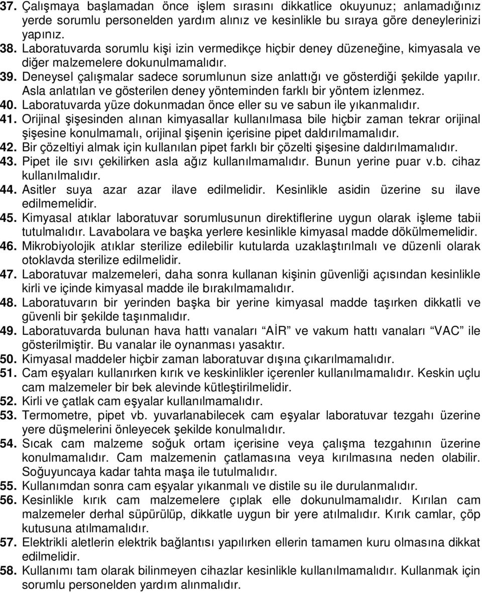 Asla anlat lan ve gösterilen deney yönteminden farkl bir yöntem izlenmez. 40. Laboratuvarda yüze dokunmadan önce eller su ve sabun ile y kanmal r. 41.