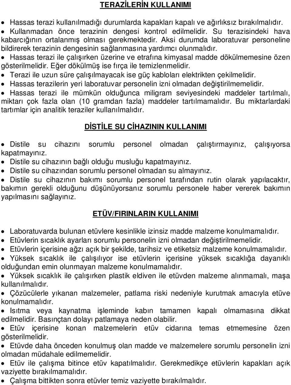 Hassas terazi ile çal rken üzerine ve etraf na kimyasal madde dökülmemesine özen gösterilmelidir. E er dökülmü ise f rça ile temizlenmelidir.