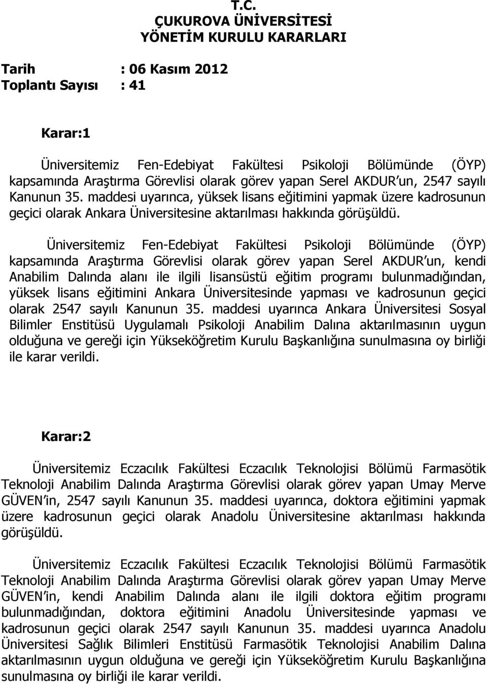 Kanunun 35. maddesi uyarınca, yüksek lisans eğitimini yapmak üzere kadrosunun geçici olarak Ankara Üniversitesine aktarılması hakkında görüşüldü.