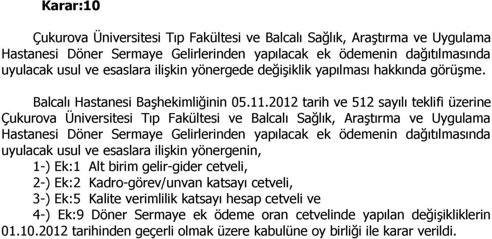 2012 tarih ve 512 sayılı teklifi üzerine Çukurova Üniversitesi Tıp Fakültesi ve Balcalı Sağlık, Araştırma ve Uygulama Hastanesi Döner Sermaye Gelirlerinden yapılacak ek ödemenin dağıtılmasında