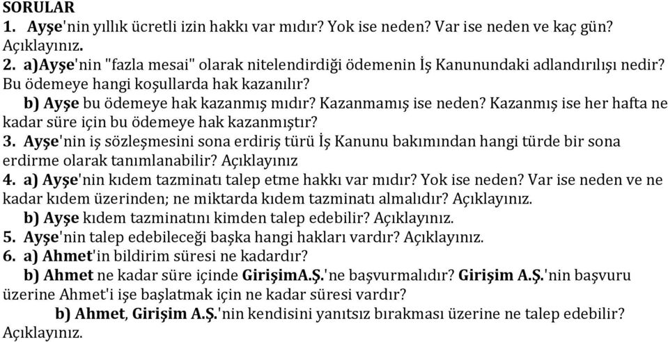 Ayşe'nin iş sözleşmesini sona erdiriş türü İş Kanunu bakımından hangi türde bir sona erdirme olarak tanımlanabilir? Açıklayınız 4. a) Ayşe'nin kıdem tazminatı talep etme hakkı var mıdır?