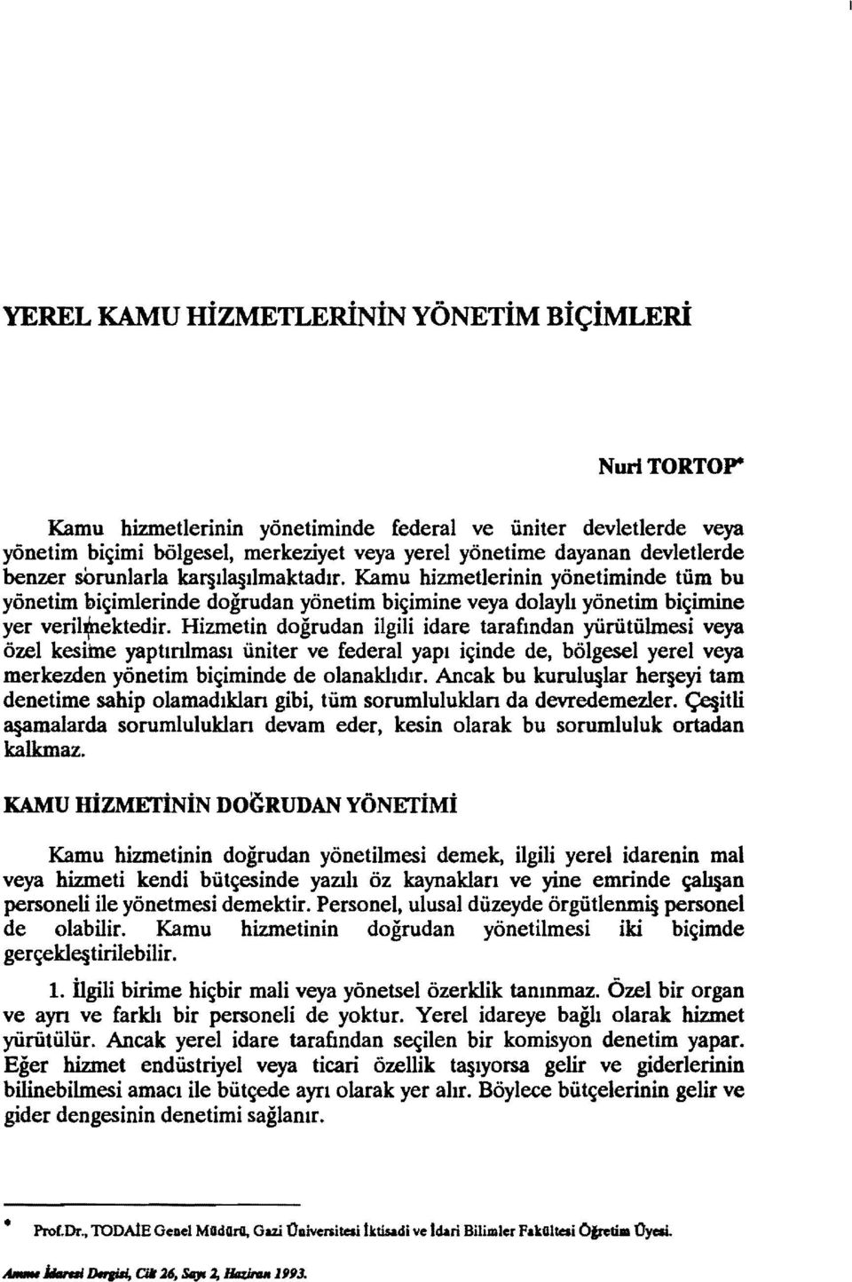 Hizmetin doğrudan ilgili idare tarafından yürütülmesi veya özel kesime yaptınlması üniter ve federal yapı içinde de, bölgesel yerel veya merkezden yönetim biçiminde de olanaklıdır.