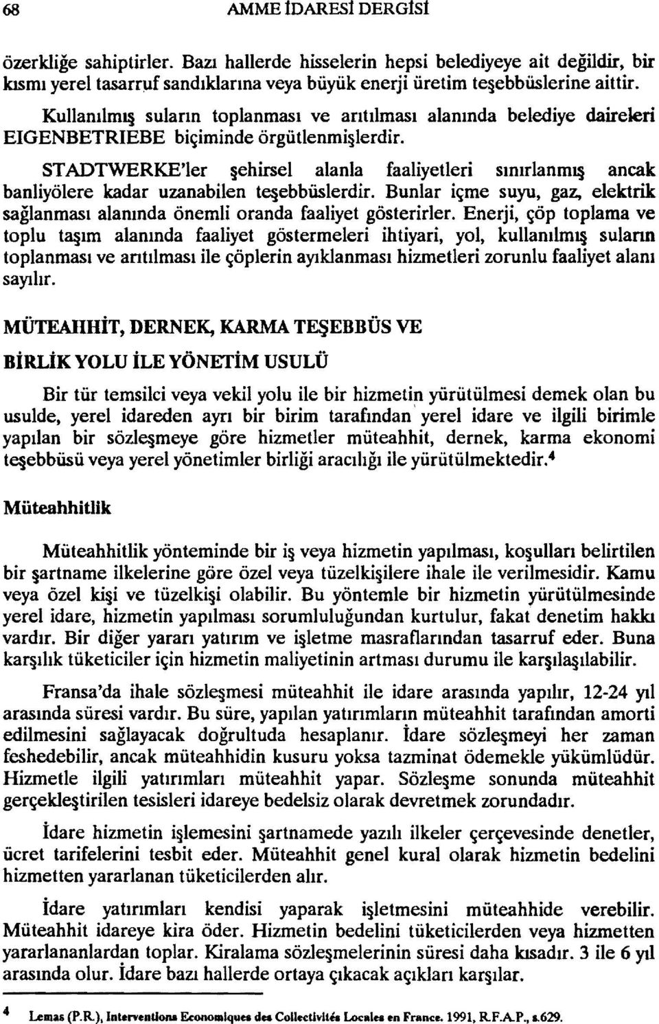 STADTWERKE'ler ehirsel alanla faaliyetleri sınırlanmı ancak banliyölere kadar uzanabilen tc ebbüslerdir. Bunlar içme suyu, gaz, elektrik sağlanması alanında önemli oranda faaliyet gösterirler.