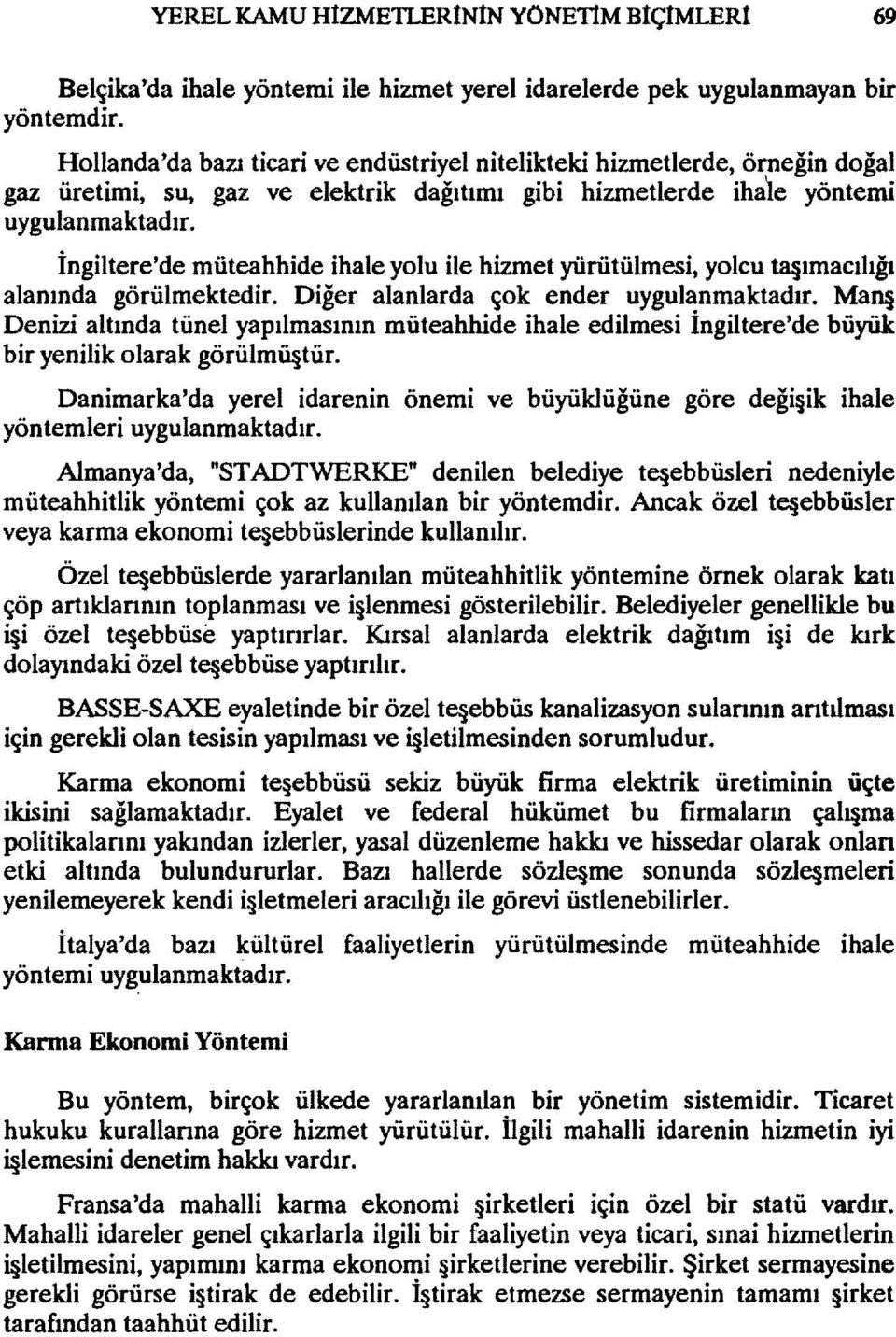 İngiltere'de müteahhide ihale yolu ile hizmet yürütülmesi, yolcu İa ımacılığı alanında görülmektedir. Diğer alanlarda çok ender uygulanmaktadır.