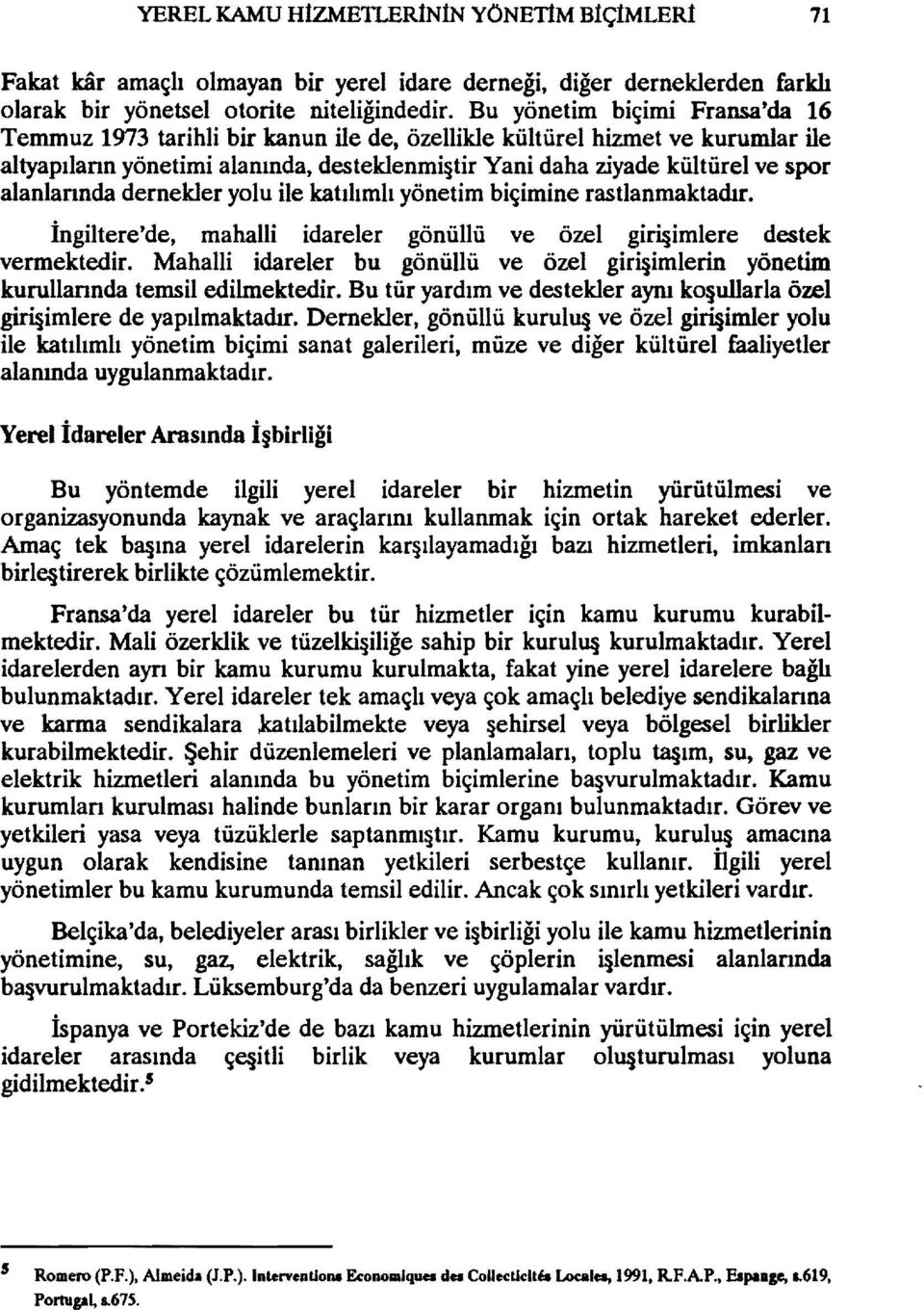 alanlarında dernekler yolu ile katılımh yönetim biçimine rastlanmaktadır. ingiltere'de, mahalli idareler gönüllü ve özel giri imlere destek vermektedir.