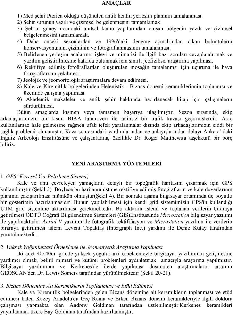 4) Daha önceki sezonlardan ve 1996'daki deneme açmalrından çıkan buluntuların konservasyonunun, çiziminin ve fotoğraflanmasının tamalanması.