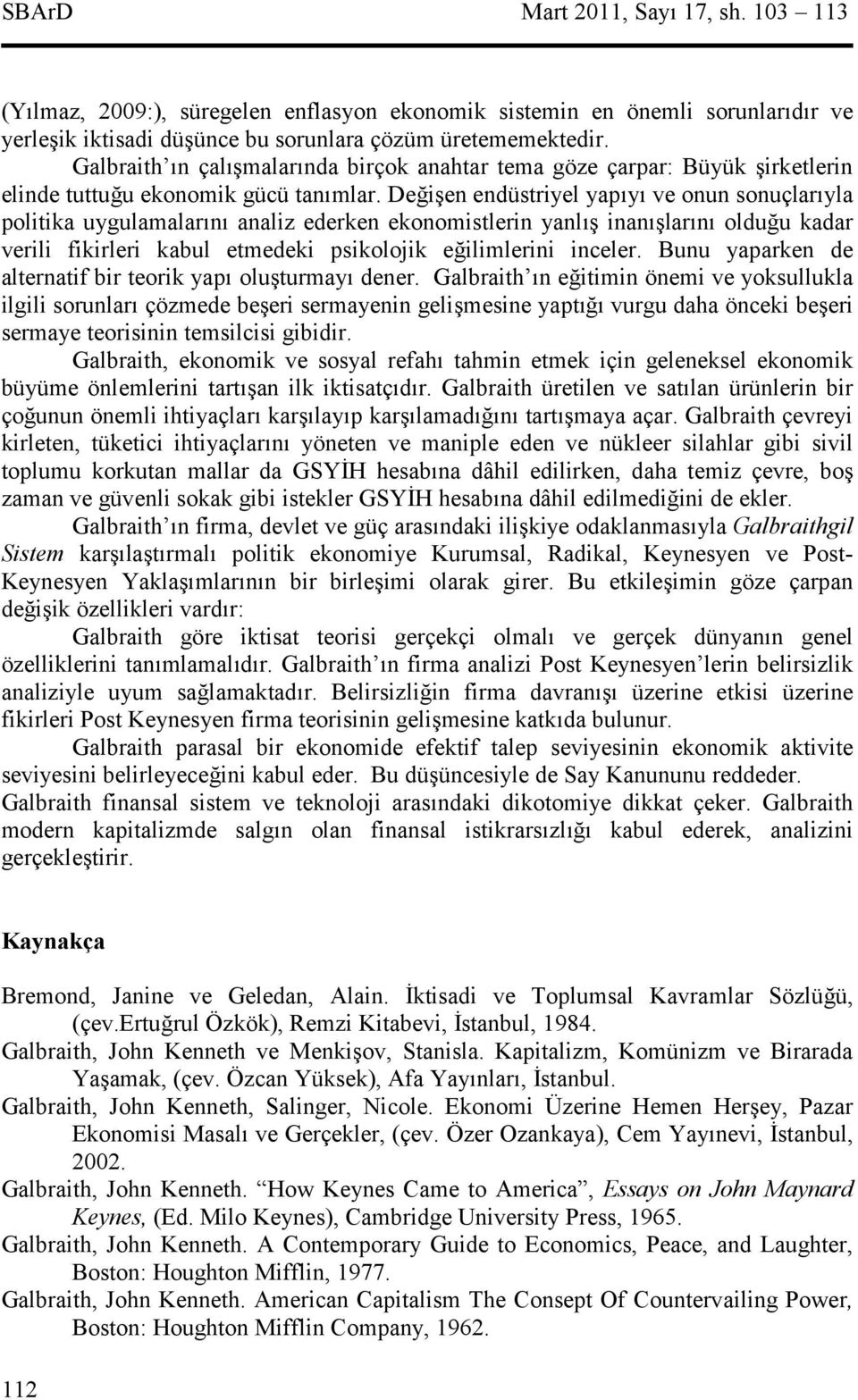 Deien endüstriyel yapy ve onun sonuçlaryla politika uygulamalarn analiz ederken ekonomistlerin yanl inanlarn olduu kadar verili fikirleri kabul etmedeki psikolojik eilimlerini inceler.