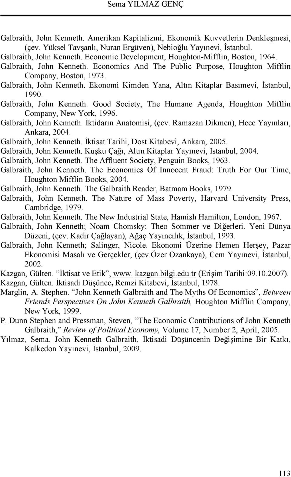 Galbraith, John Kenneth. Good Society, The Humane Agenda, Houghton Mifflin Company, New York, 1996. Galbraith, John Kenneth. ktidarn Anatomisi, (çev. Ramazan Dikmen), Hece Yaynlar, Ankara, 2004.