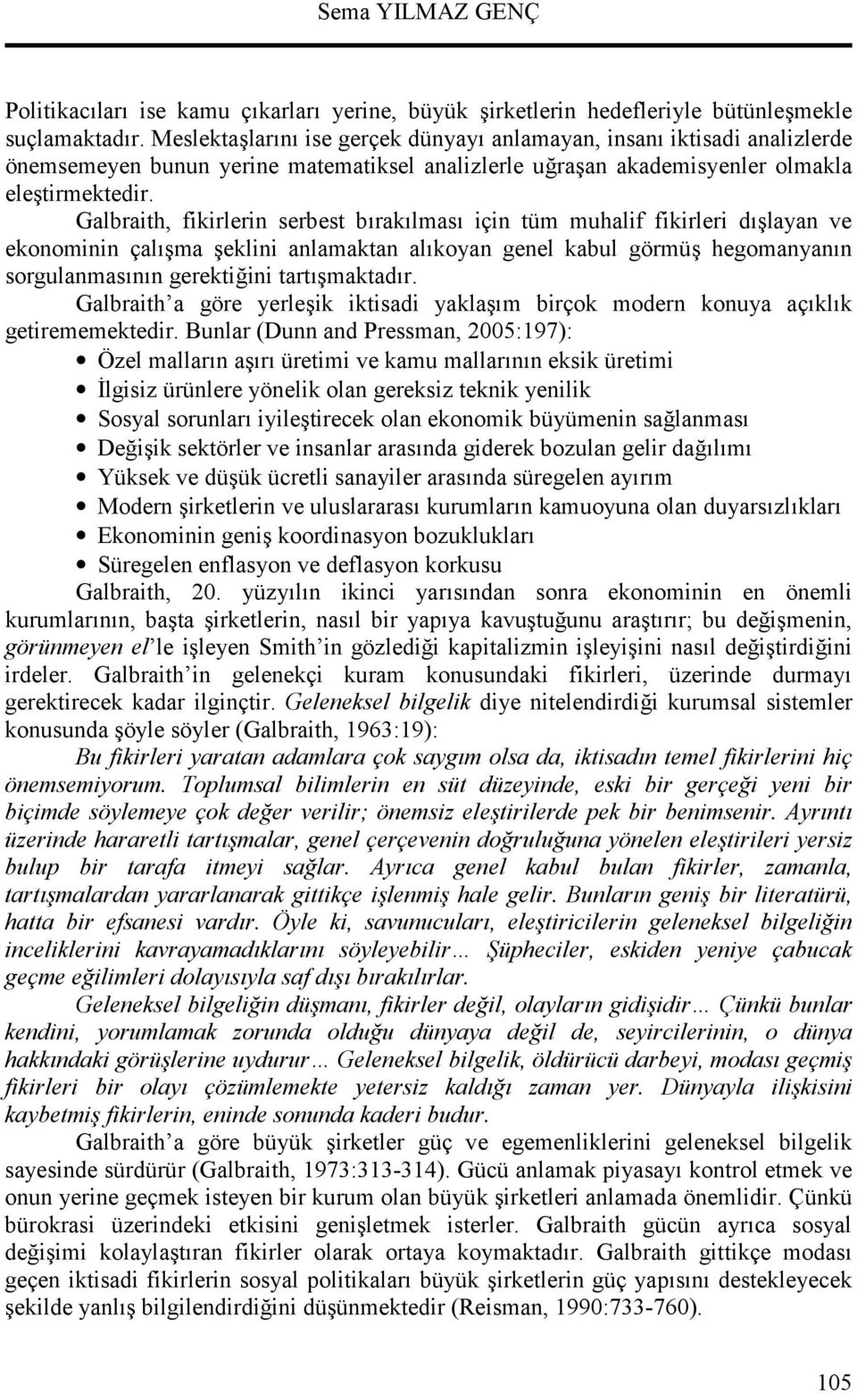 Galbraith, fikirlerin serbest braklmas için tüm muhalif fikirleri dlayan ve ekonominin çalma eklini anlamaktan alkoyan genel kabul görmü hegomanyann sorgulanmasnn gerektiini tartmaktadr.