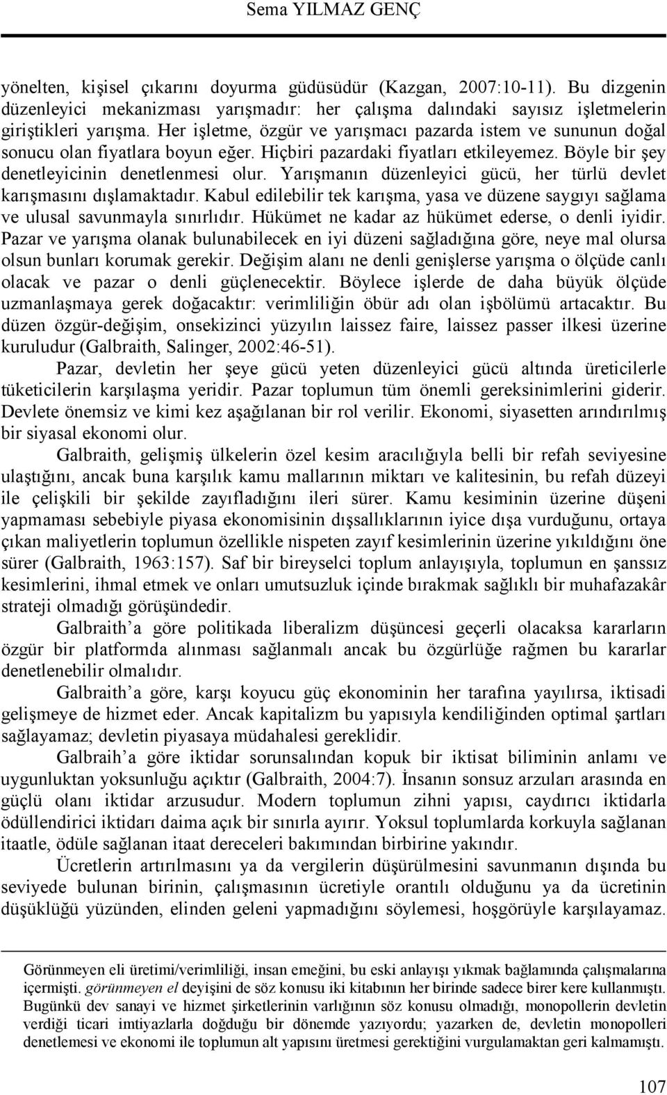 Yarmann düzenleyici gücü, her türlü devlet karmasn dlamaktadr. Kabul edilebilir tek karma, yasa ve düzene saygy salama ve ulusal savunmayla snrldr. Hükümet ne kadar az hükümet ederse, o denli iyidir.