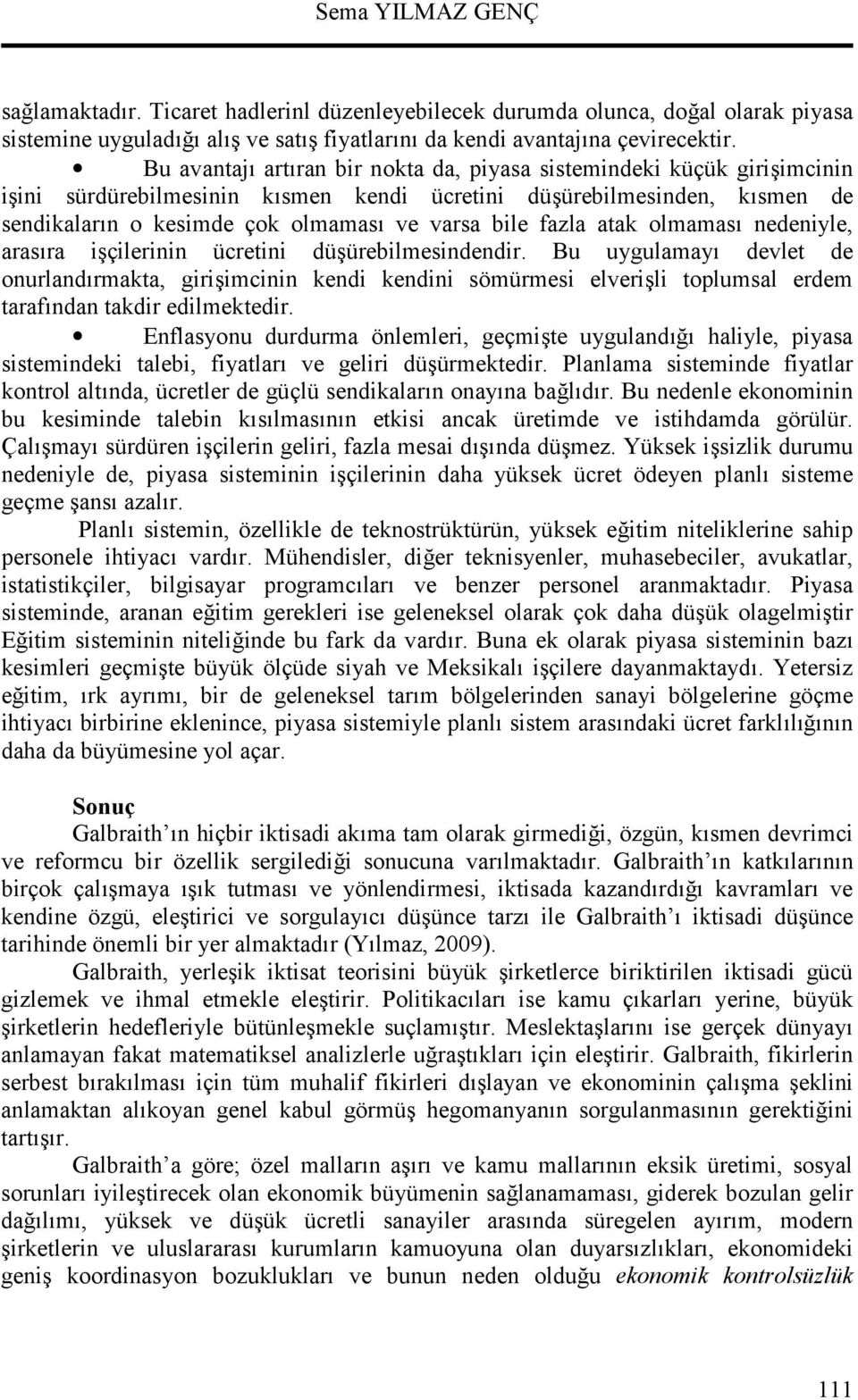 olmamas nedeniyle, arasra içilerinin ücretini düürebilmesindendir. Bu uygulamay devlet de onurlandrmakta, giriimcinin kendi kendini sömürmesi elverili toplumsal erdem tarafndan takdir edilmektedir.