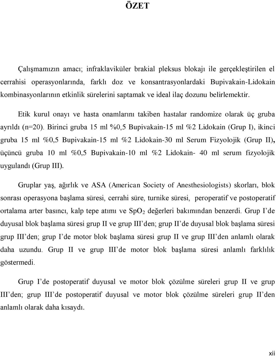 Birinci gruba 15 ml %0,5 Bupivakain-15 ml %2 Lidokain (Grup I), ikinci gruba 15 ml %0,5 Bupivakain-15 ml %2 Lidokain-30 ml Serum Fizyolojik (Grup II), üçüncü gruba 10 ml %0,5 Bupivakain-10 ml %2