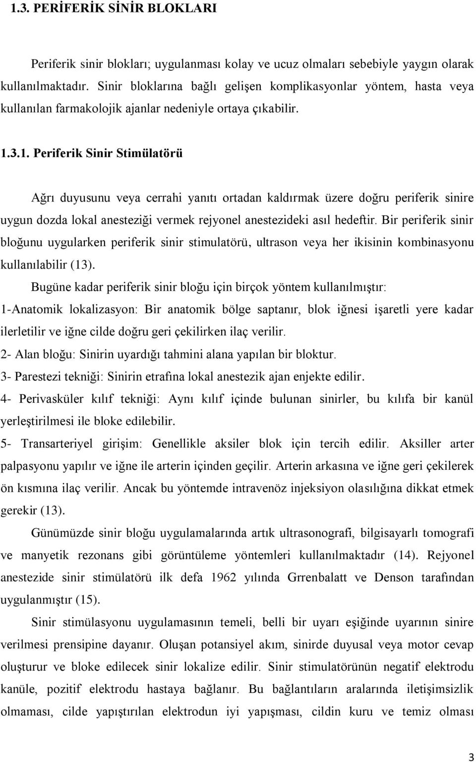 3.1. Periferik Sinir Stimülatörü Ağrı duyusunu veya cerrahi yanıtı ortadan kaldırmak üzere doğru periferik sinire uygun dozda lokal anesteziği vermek rejyonel anestezideki asıl hedeftir.