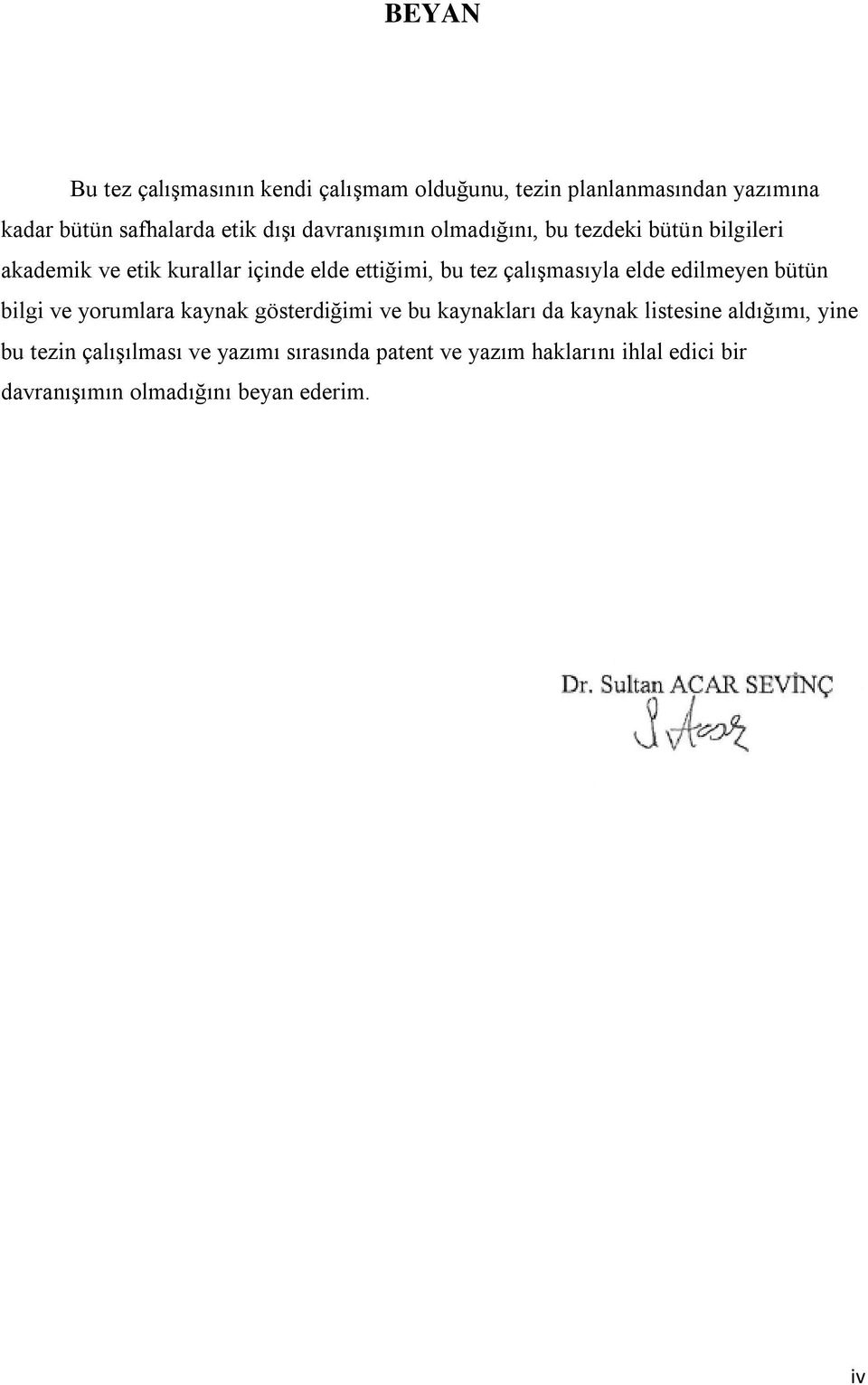 çalışmasıyla elde edilmeyen bütün bilgi ve yorumlara kaynak gösterdiğimi ve bu kaynakları da kaynak listesine