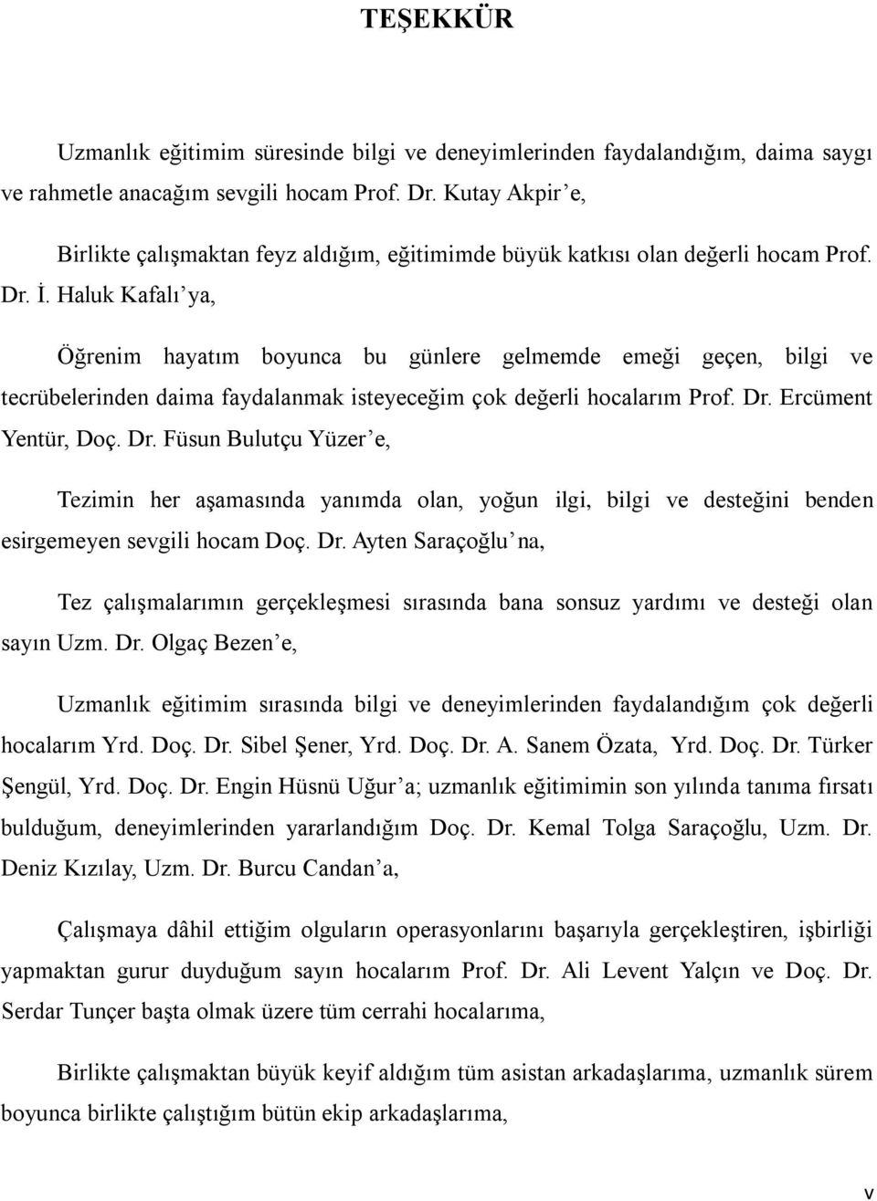 Haluk Kafalı ya, Öğrenim hayatım boyunca bu günlere gelmemde emeği geçen, bilgi ve tecrübelerinden daima faydalanmak isteyeceğim çok değerli hocalarım Prof. Dr.