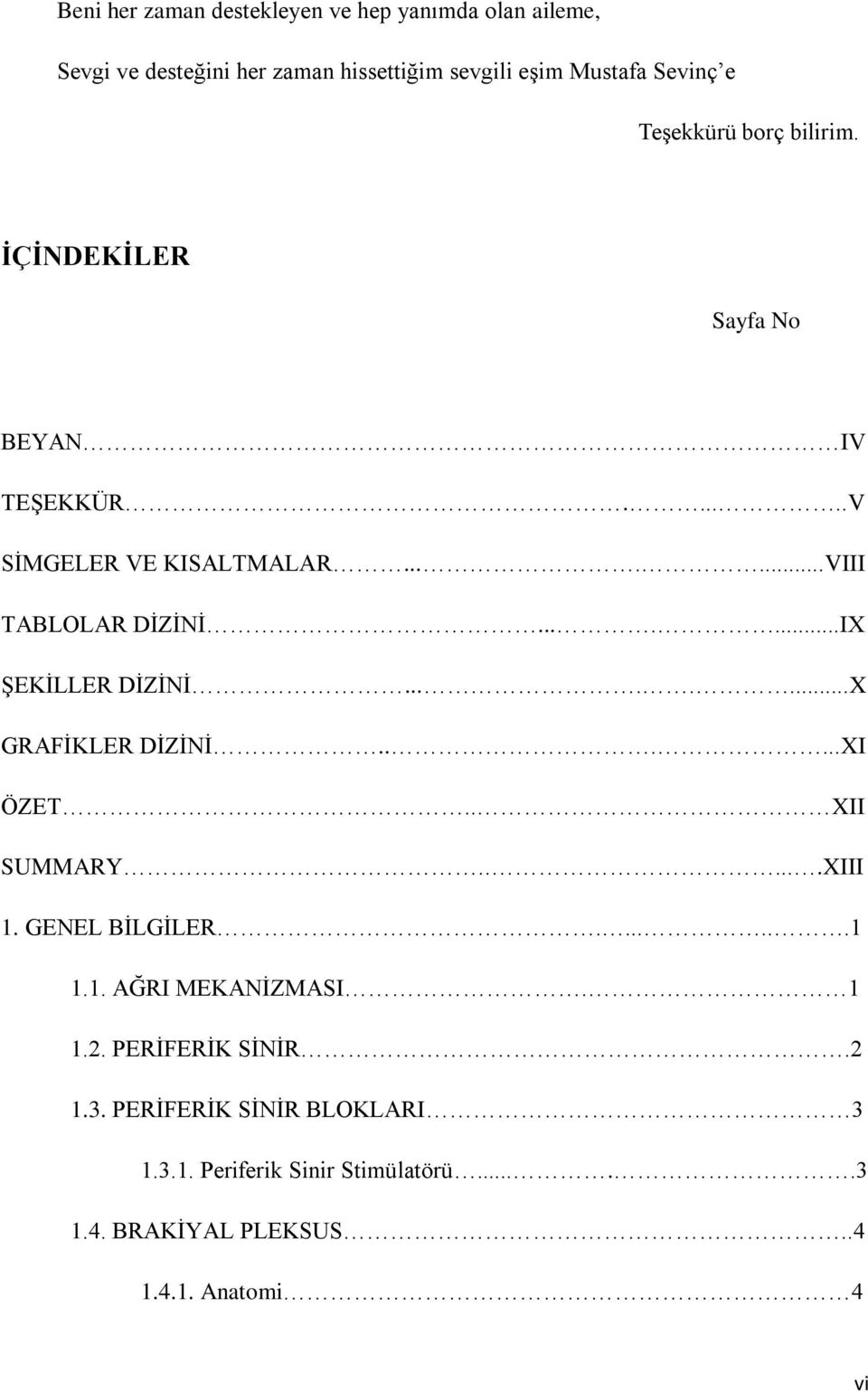 ......IX ŞEKİLLER DİZİNİ........X GRAFİKLER DİZİNİ......XI ÖZET.. XII SUMMARY......XIII 1. GENEL BİLGİLER.......1 1.1. AĞRI MEKANİZMASI.