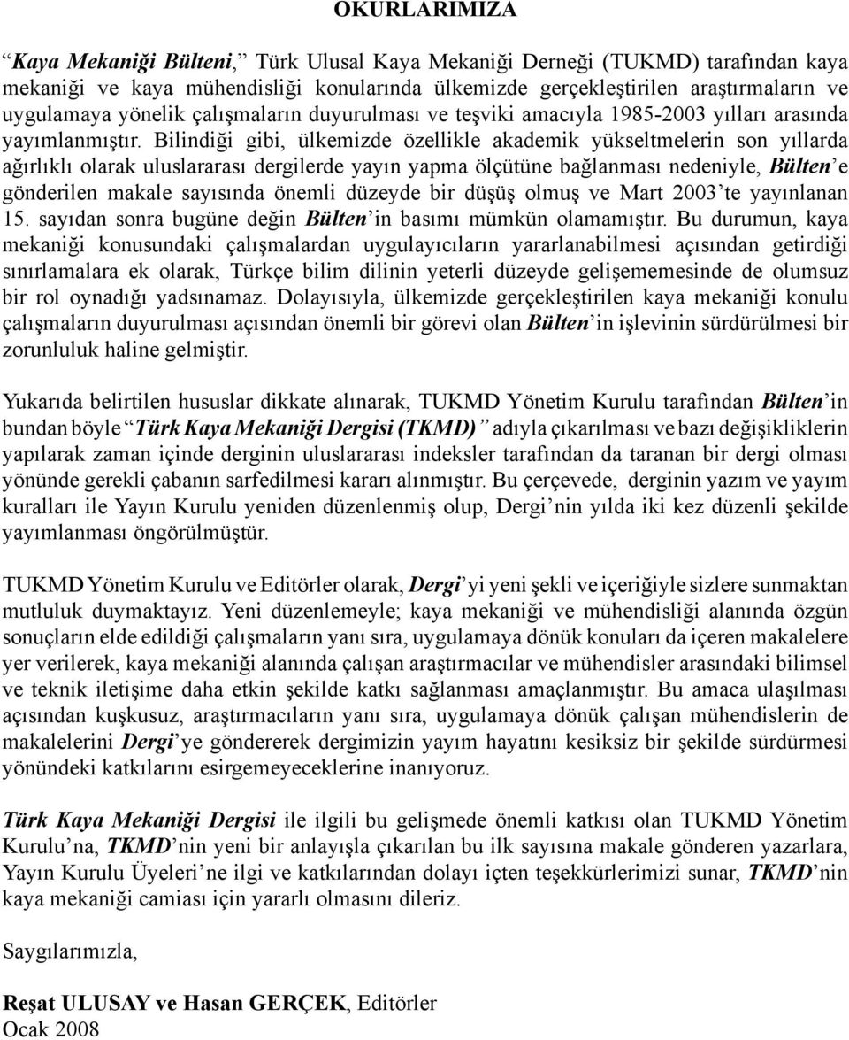 Bilindiği gibi, ülkemizde özellikle akademik yükseltmelerin son yıllarda ağırlıklı olarak uluslararası dergilerde yayın yapma ölçütüne bağlanması nedeniyle, Bülten e gönderilen makale sayısında