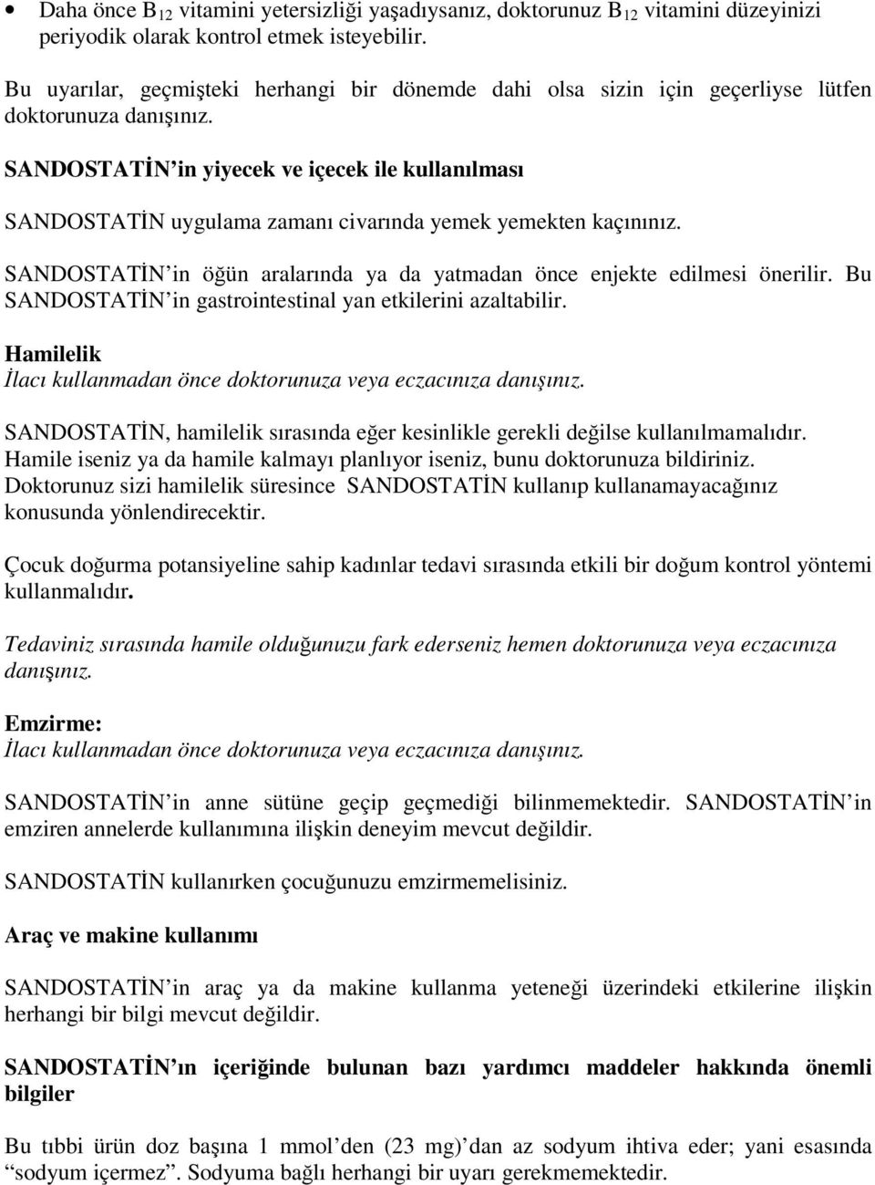 SANDOSTATİN in yiyecek ve içecek ile kullanılması SANDOSTATİN uygulama zamanı civarında yemek yemekten kaçınınız. SANDOSTATİN in öğün aralarında ya da yatmadan önce enjekte edilmesi önerilir.