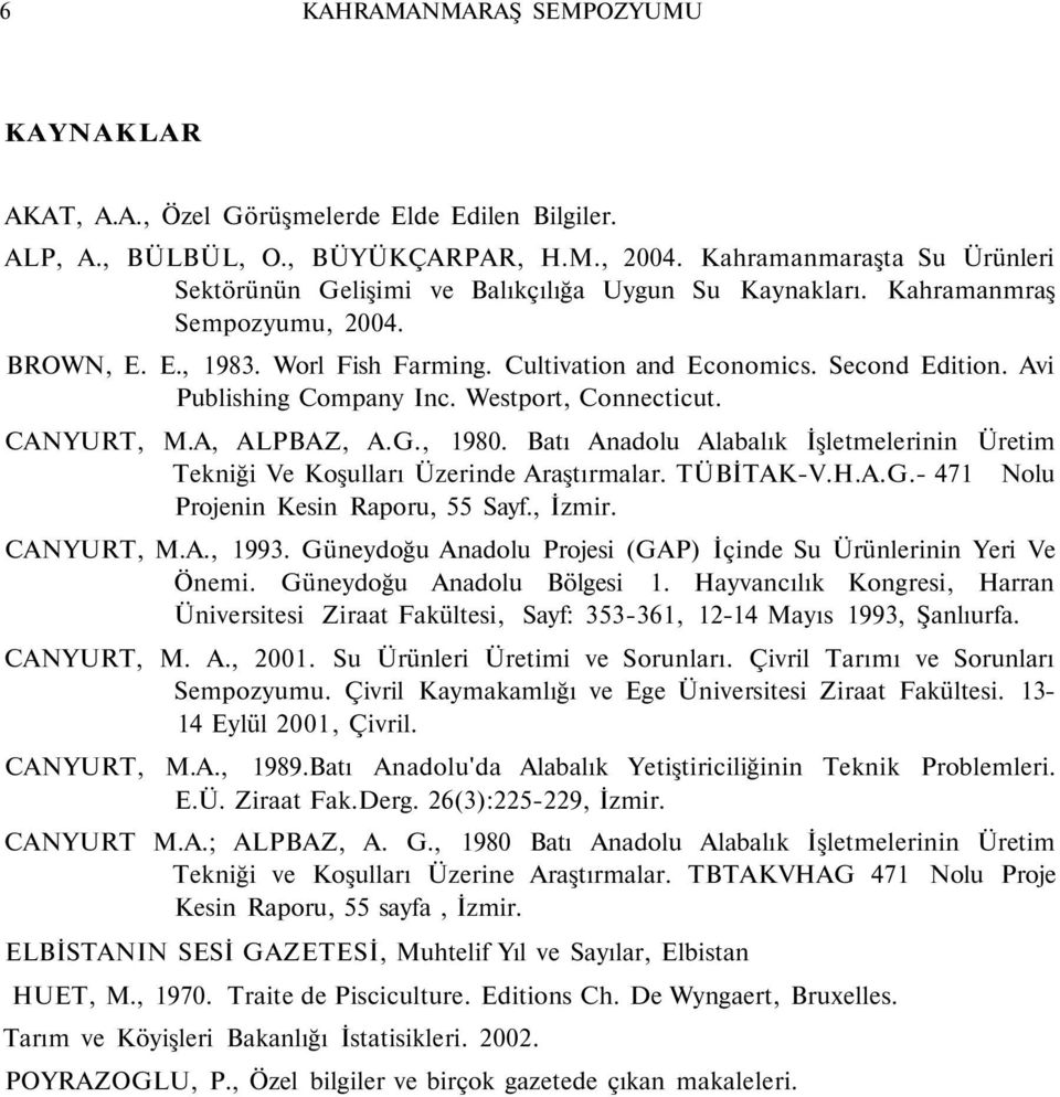 Avi Publishing Company Inc. Westport, Connecticut. CANYURT, M.A, ALPBAZ, A.G., 1980. Batı Anadolu İşletmelerinin Üretim Tekniği Ve Koşulları Üzerinde Araştırmalar. TÜBİTAK-V.H.A.G.- 471 Nolu Projenin Kesin Raporu, 55 Sayf.