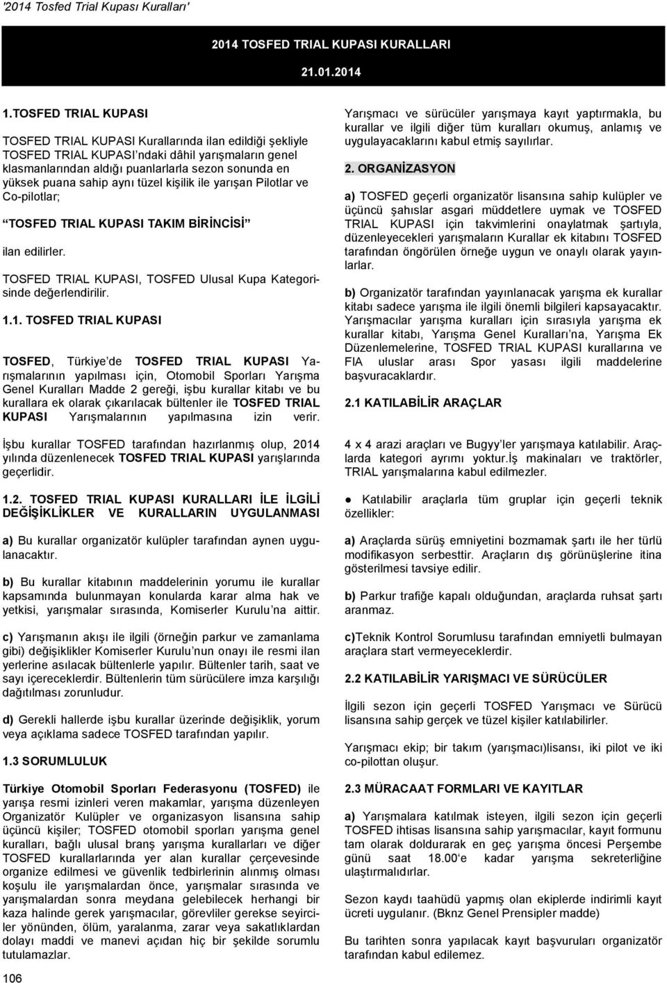 sahip aynı tu zel kis ilik ile yarıs an Pilotlar ve Co-pilotlar; TOSFED TRIAL KUPASI TAKIM BİRİNCİSİ ilan edilirler. TOSFED TRIAL KUPASI, TOSFED Ulusal Kupa Kategorisinde deg erlendirilir. 1.