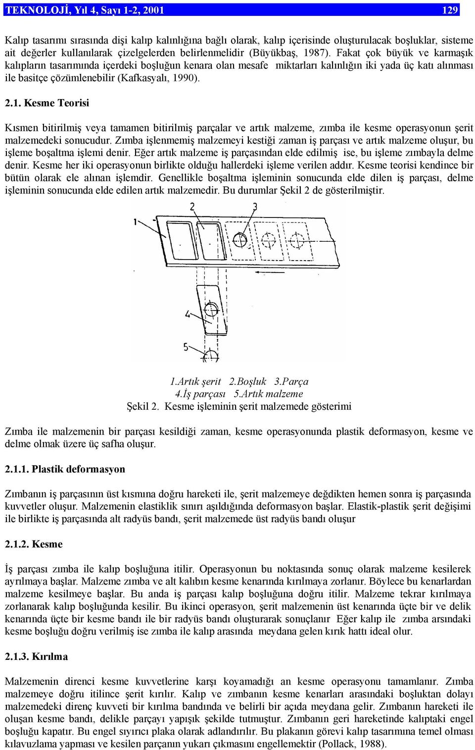 Fakat çok büyük ve karmaşık kalıpların tasarımında içerdeki boşluğun kenara olan mesafe miktarları kalınlığın iki yada üç katı alınması ile basitçe çözümlenebilir (Kafkasyalı, 19