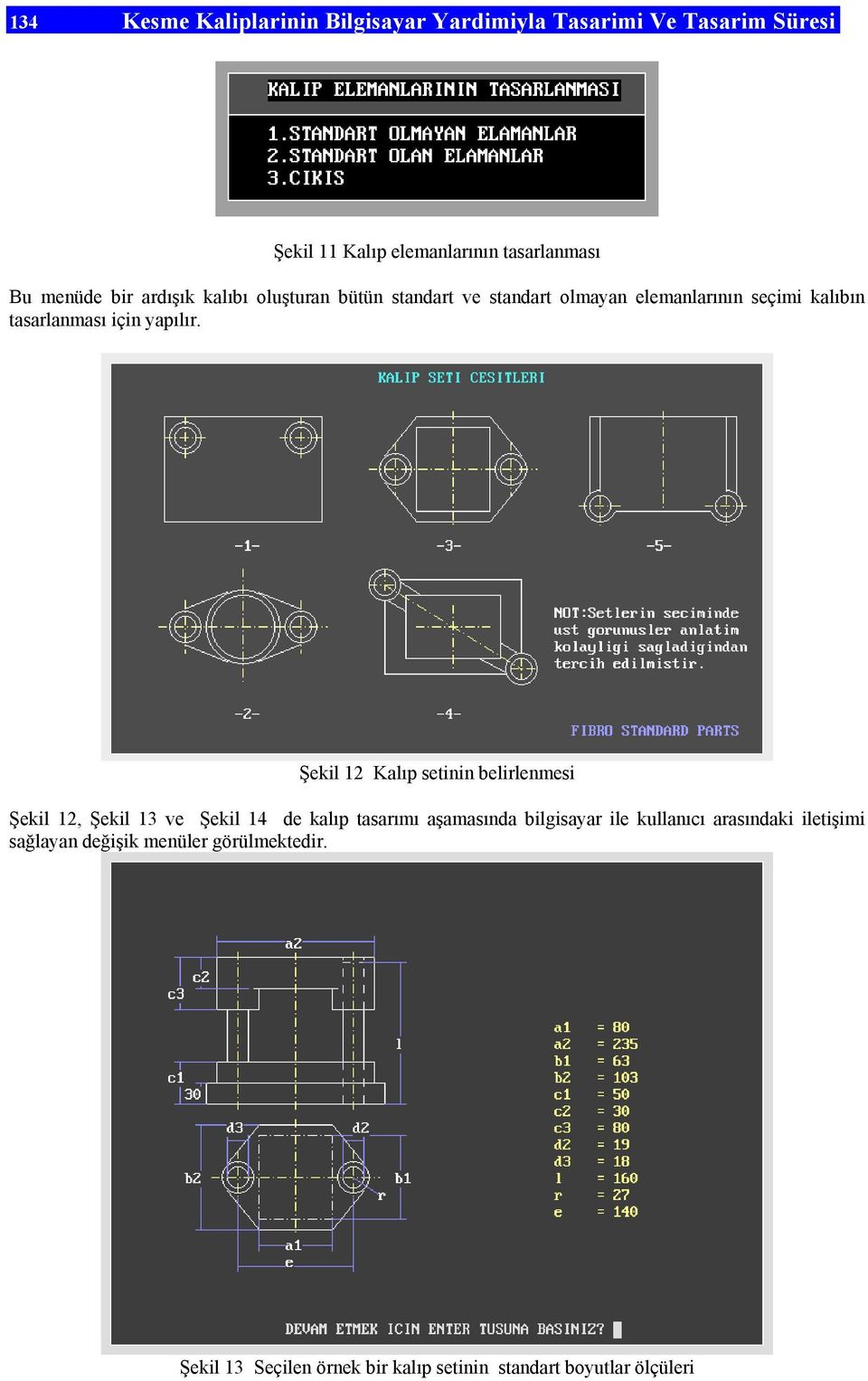 Şekil 12 Kalıp setinin belirlenmesi Şekil 12, Şekil 13 ve Şekil 14 de kalıp tasarımı aşamasında bilgisayar ile kullanıcı