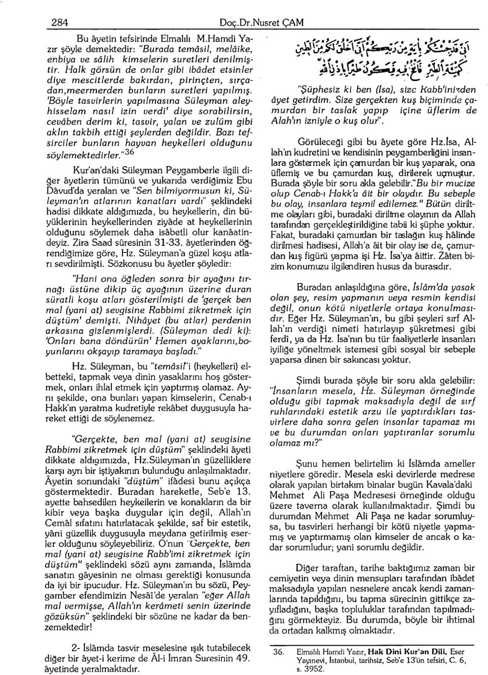 'Bö])le tasvirlerin yapılmasına Süleyman aleyhisselam nasıl izin verdi' diye sorabilirsin, cevaben derim ki, tasvir, yalan ve zulüm gibi aklın takbih ettiği şeylerden değildir.