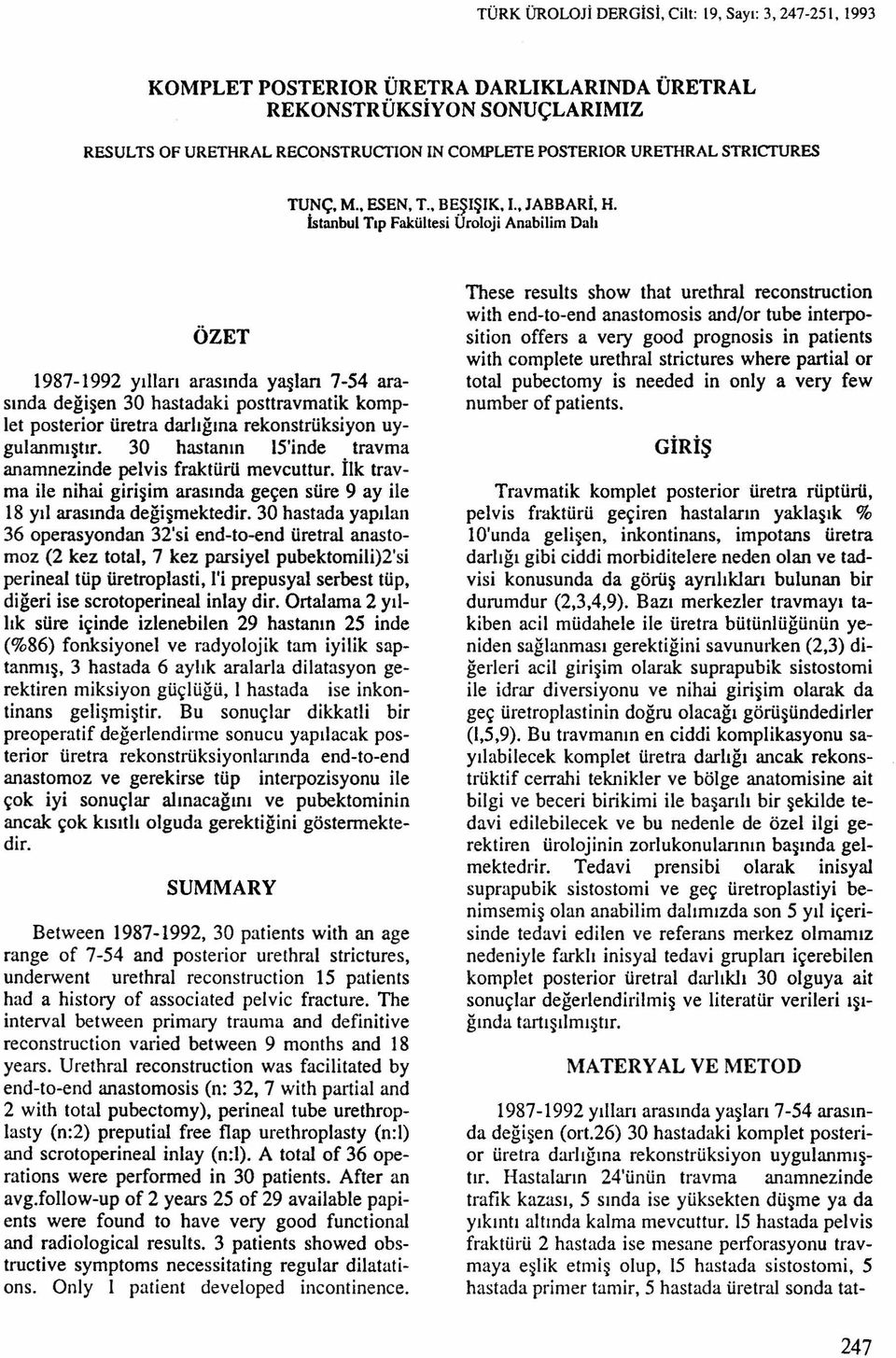 İstanbul Tıp Fakültesi Uroloji Anabilim Dalı ÖZET 1987-1992 yılları arasında yaşlan 7-54 arasında değişen 30 hastadaki posttravmatik kornplet posterior üretra darlığına rekonstrüksiyon uygulanmıştır.