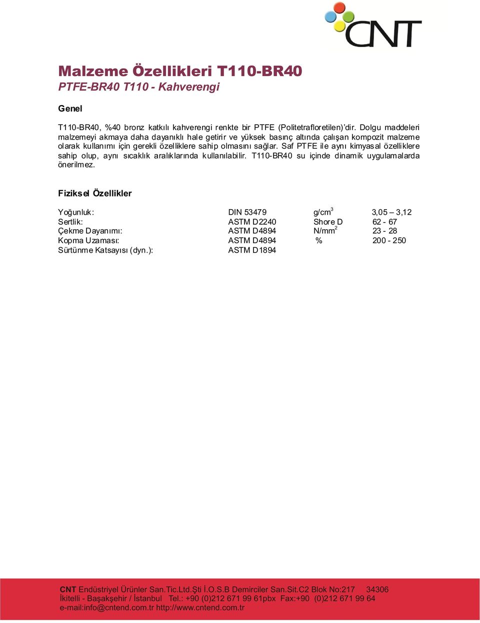 Saf PTFE ile ayný kimyas al özelliklere sahip olup, ayný sýcaklýk aralýklarýnda kullanýlabilir. T110-B40 su içinde dinamik uygulamalarda önerilmez.