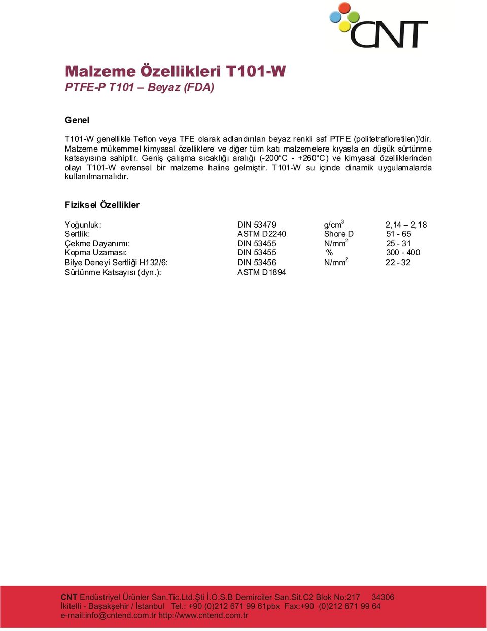 Geniþ çalýþma sýcaklýðý aralýðý (-200 C - +260 C) ve kimyasal özelliklerinden olayý T101-W evrensel bir malzeme haline gelmiþtir. T101-W su içinde dinamik uygulamalarda kullanýlmamalýdýr.