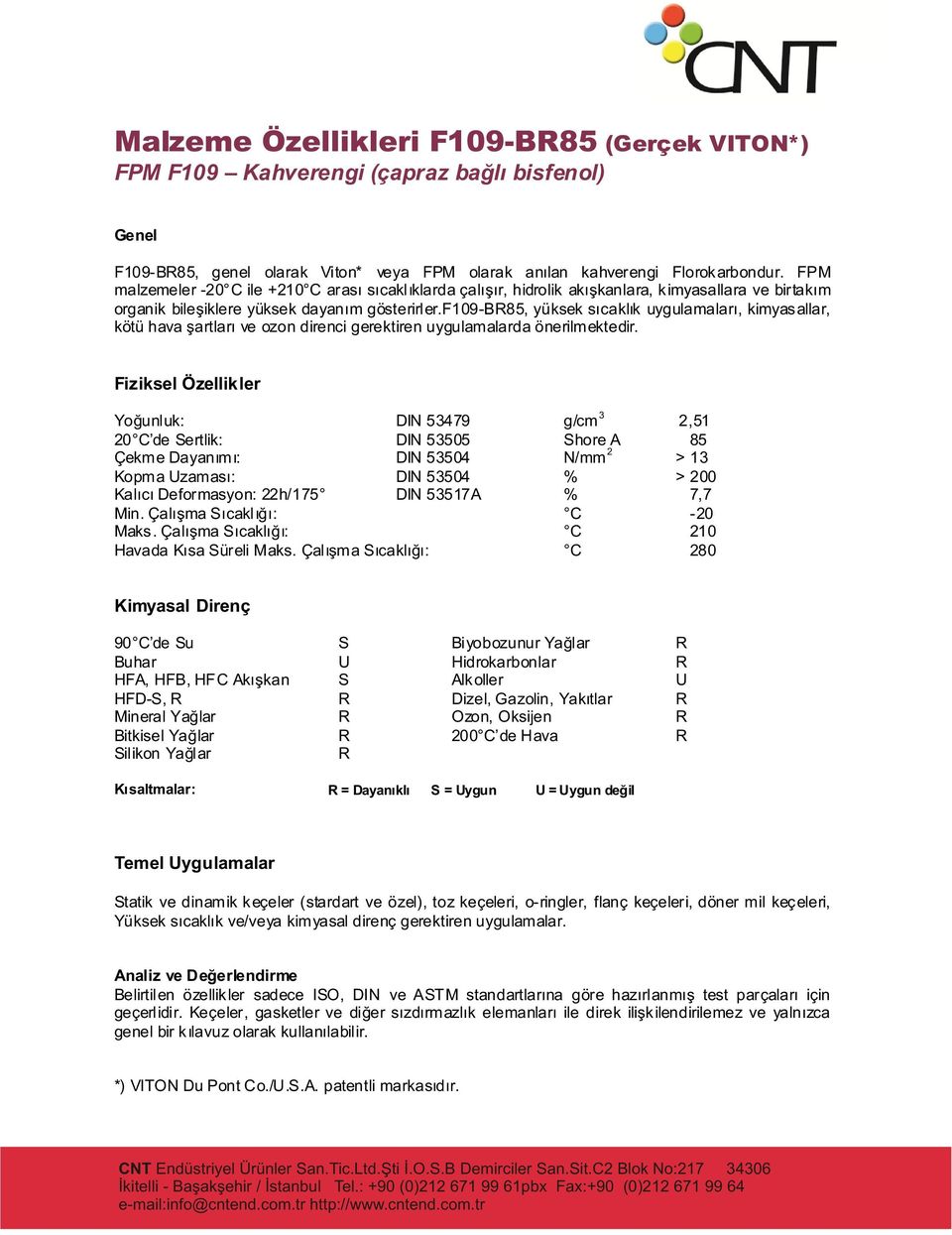 f109-b85, yüksek sýcaklýk uygulamalarý, kimyasallar, kötü hava þartlarý ve ozon direnci gerektiren uygulamalarda önerilmektedir.