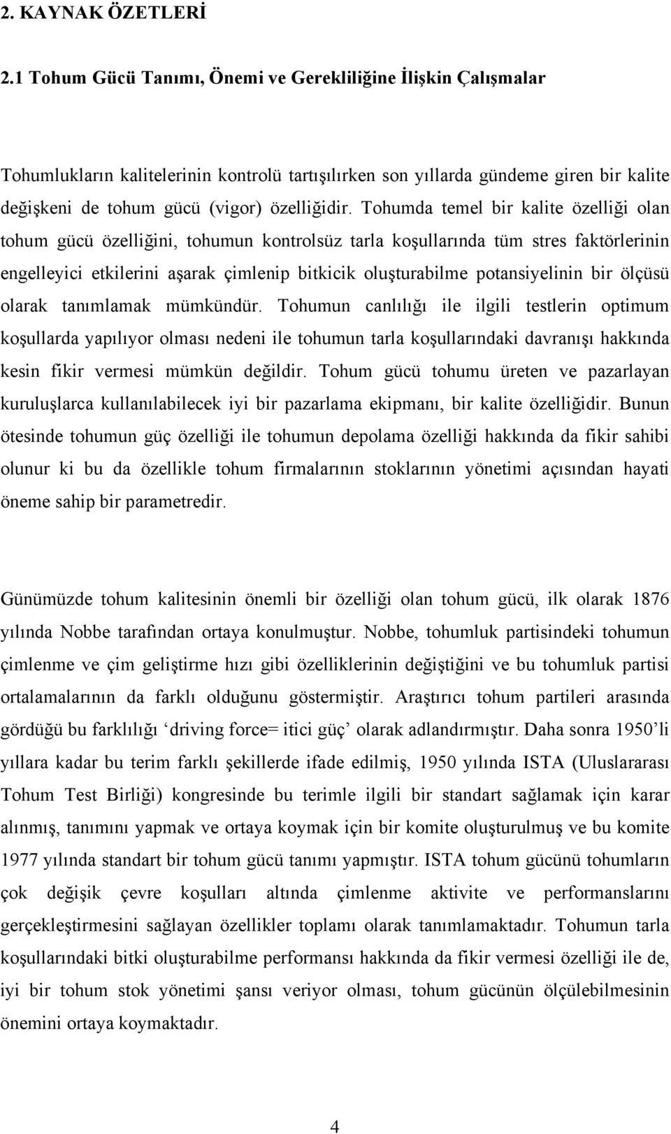 Tohumda temel bir kalite özelliği olan tohum gücü özelliğini, tohumun kontrolsüz tarla koşullarında tüm stres faktörlerinin engelleyici etkilerini aşarak çimlenip bitkicik oluşturabilme