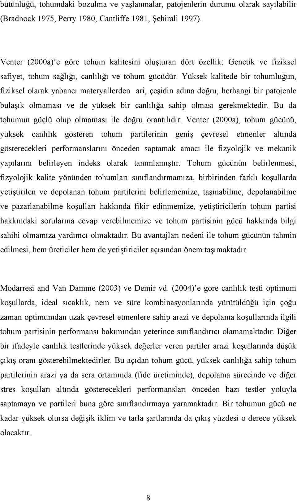 Yüksek kalitede bir tohumluğun, fiziksel olarak yabancı materyallerden ari, çeşidin adına doğru, herhangi bir patojenle bulaşık olmaması ve de yüksek bir canlılığa sahip olması gerekmektedir.