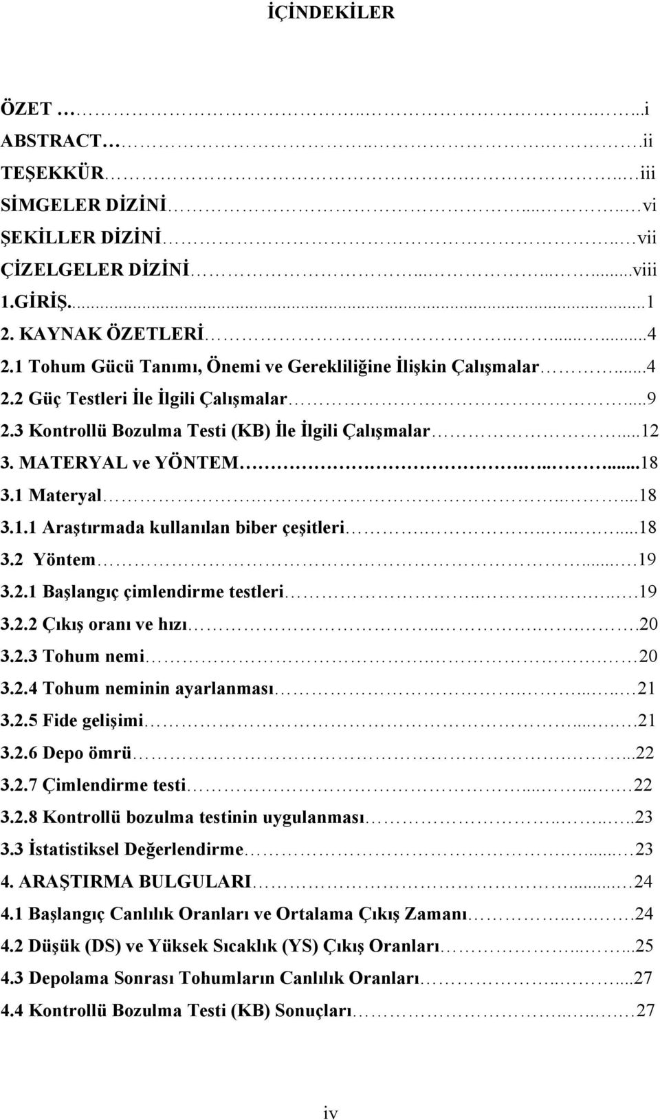 1 Materyal......18 3.1.1 Araştırmada kullanılan biber çeşitleri.........18 3.2 Yöntem....19 3.2.1 Başlangıç çimlendirme testleri........19 3.2.2 Çıkış oranı ve hızı.....20 3.2.3 Tohum nemi.. 20 3.2.4 Tohum neminin ayarlanması.