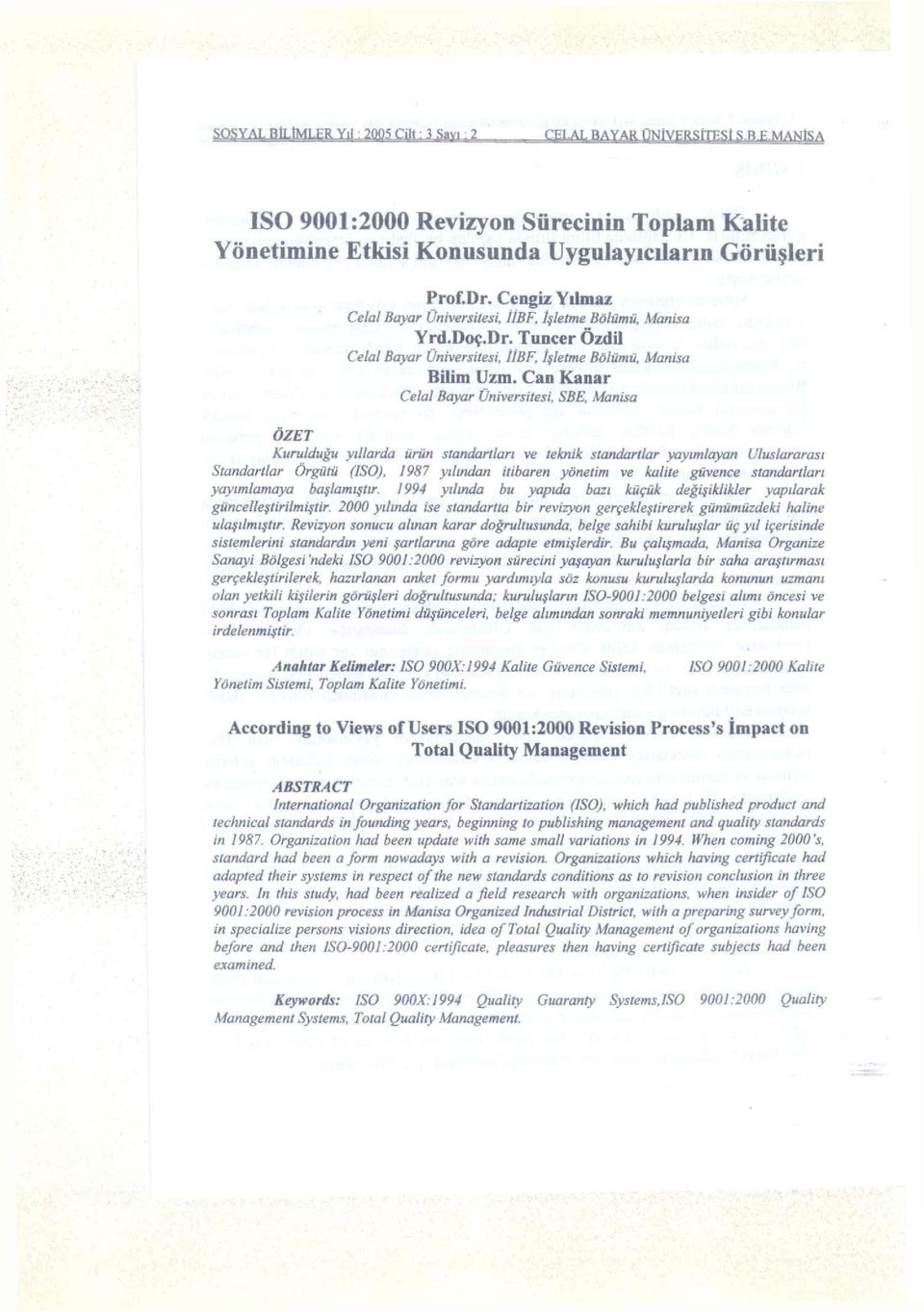 Can Kanar Celal Bayar Üniversitesi, SBE, Manisa ÖZET Kurulduğu yıllarda ürün standartları ve teknik standartlar yayımlayan Uluslararası Standartlar Örgütü (ISO), 1987 yılından itibaren yönetim ve