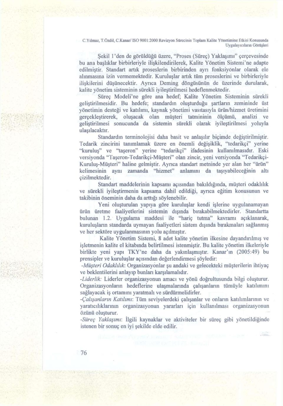 birbirleriyle ilişkilendirilerek, Kalite Yönetim Sistemi'ne adapte edilmiştir. Standart artık proseslerin birbirinden ayrı fonksiyonlar olarak ele alınmasına izin vermemektedir.